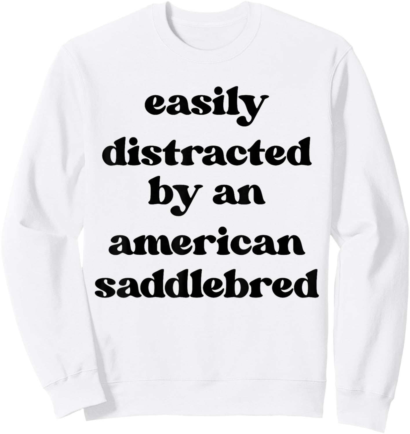 Easily Distracted By A Horse - American Saddlebred Sweatshirt - Sweatshirt | White