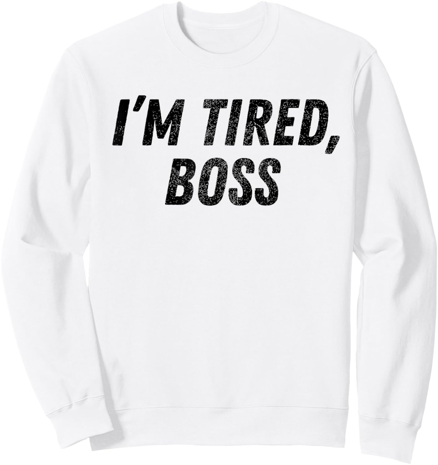 I'm Tired Boss For Funny Sarcastic Employees Humor Meme Sweatshirt - Sweatshirt | White