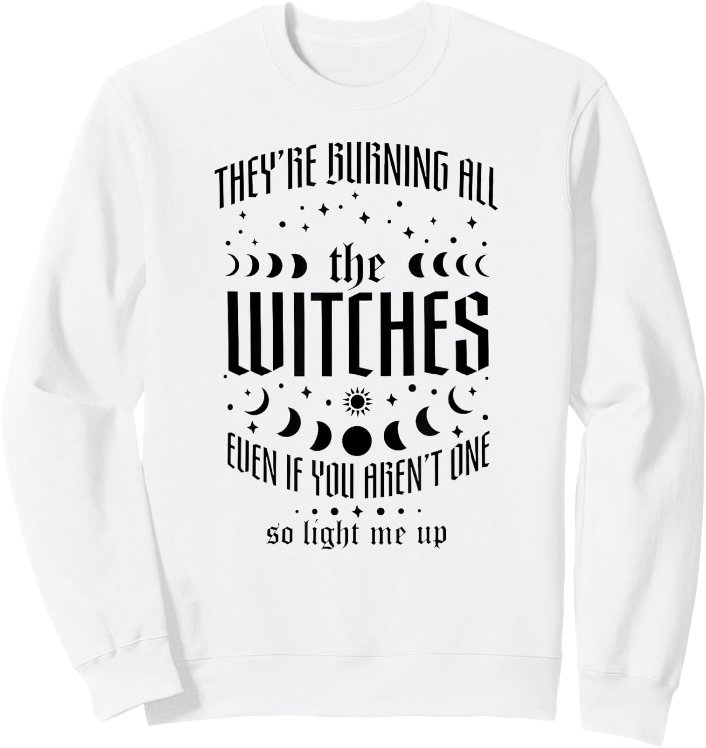 They're Burning All The Witches Even If You Aren't One Sweatshirt - Sweatshirt | White