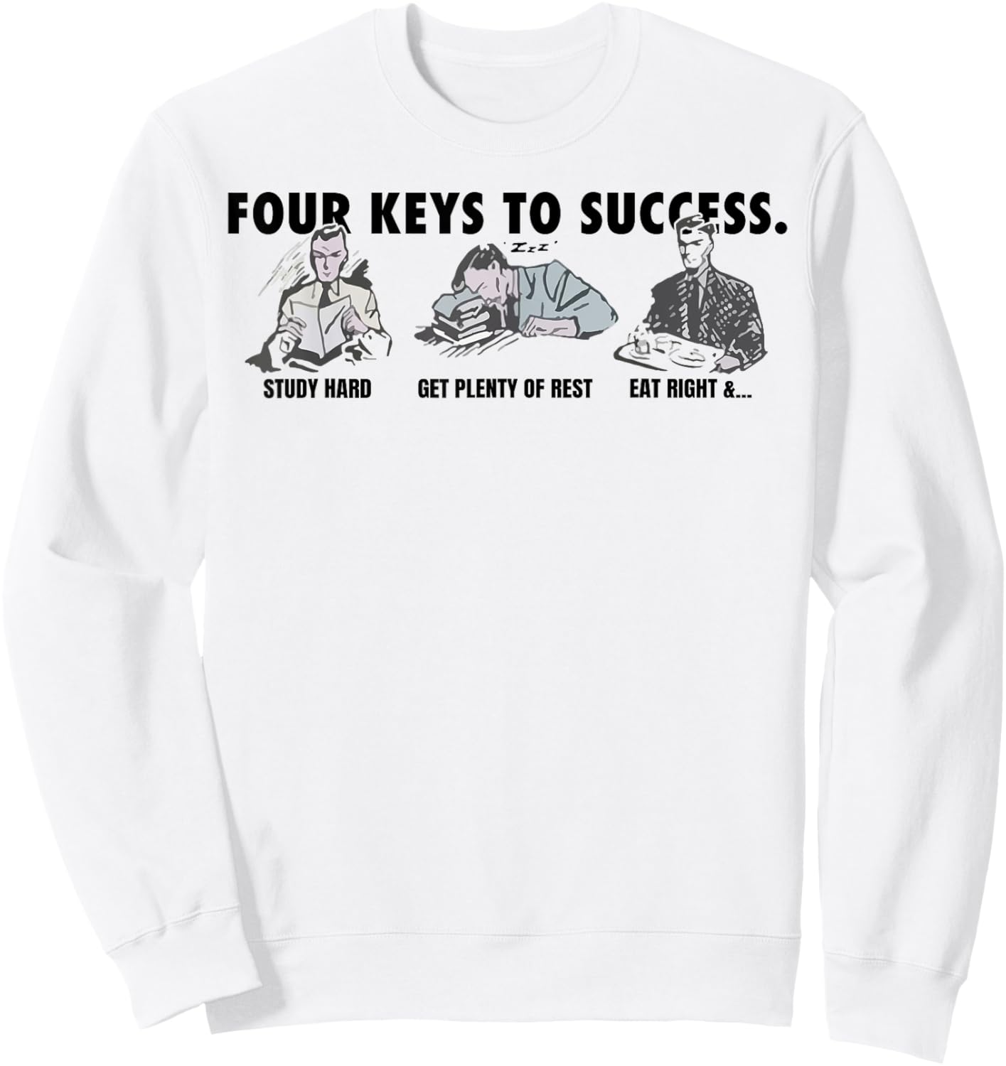 Four Keys To Success Study Had Get Plenty Of Rest Eat Right Sweatshirt - Sweatshirt | White