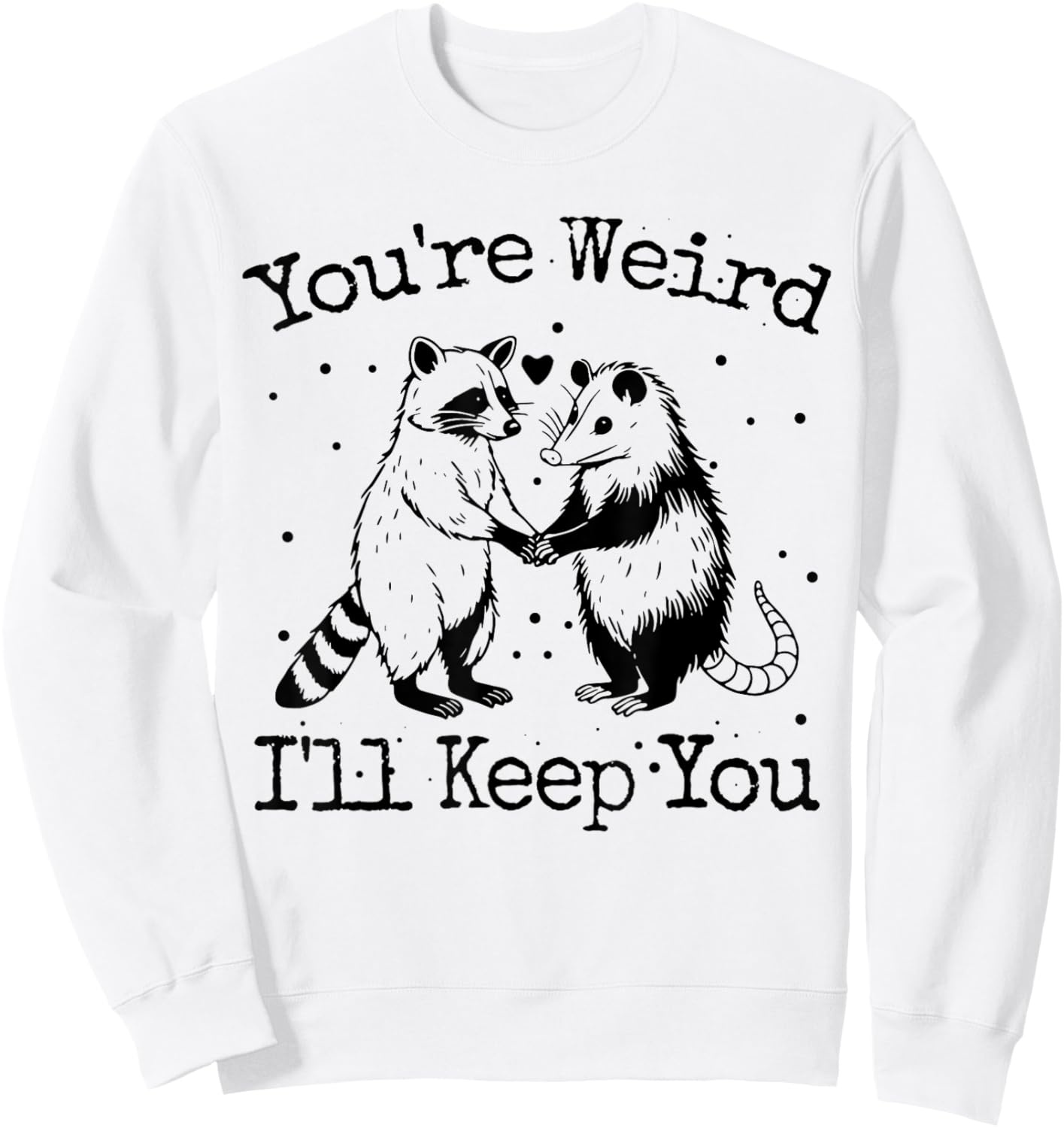 You're Weird I'll Keep You Raccoon Opossum Team Trash Funny Sweatshirt - Sweatshirt | White