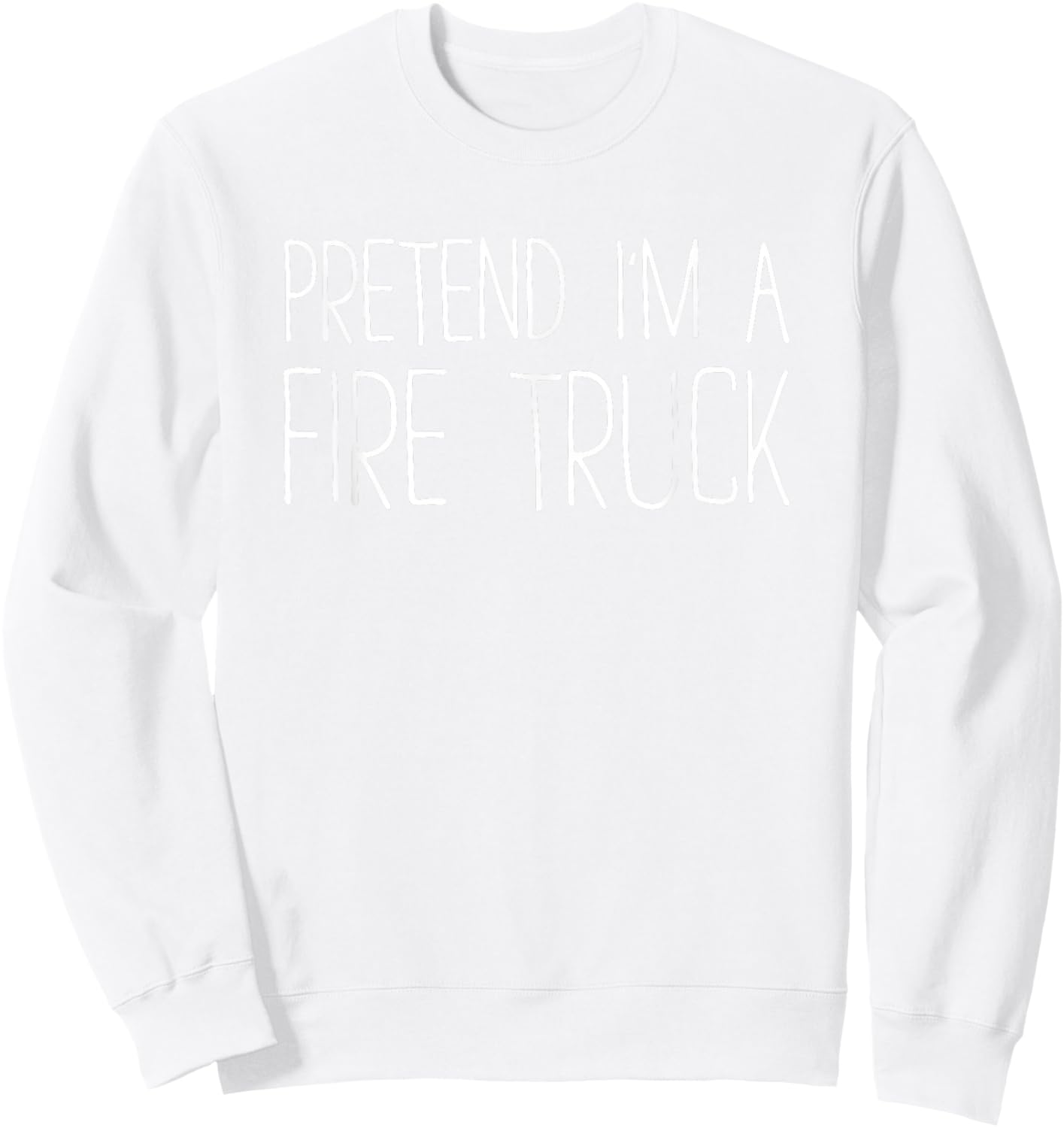 Pretend I'm A Fire Truck Shirt Adult Kids Men Women Costume Sweatshirt - Sweatshirt | White