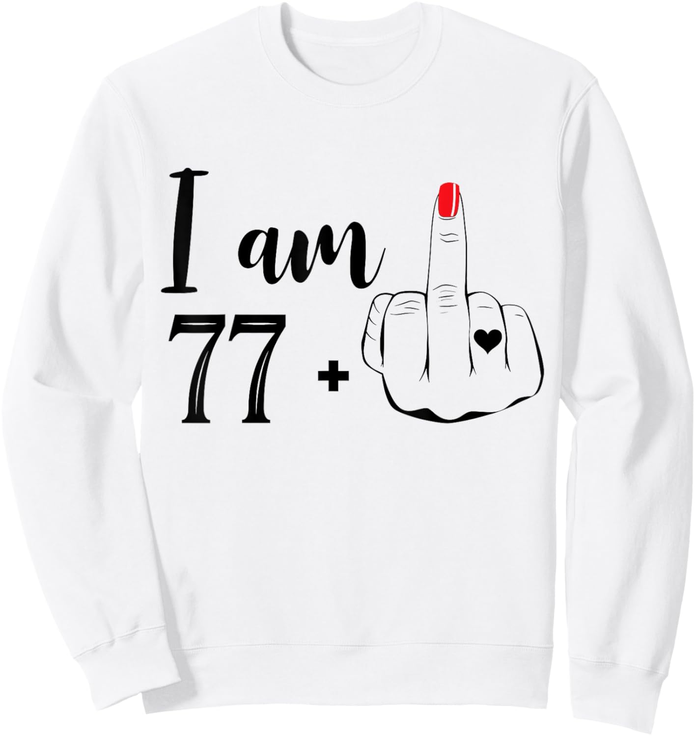 I Am 77 Plus 1 Middle Finger Funny 78th Birthday Women Sweatshirt - Sweatshirt | White