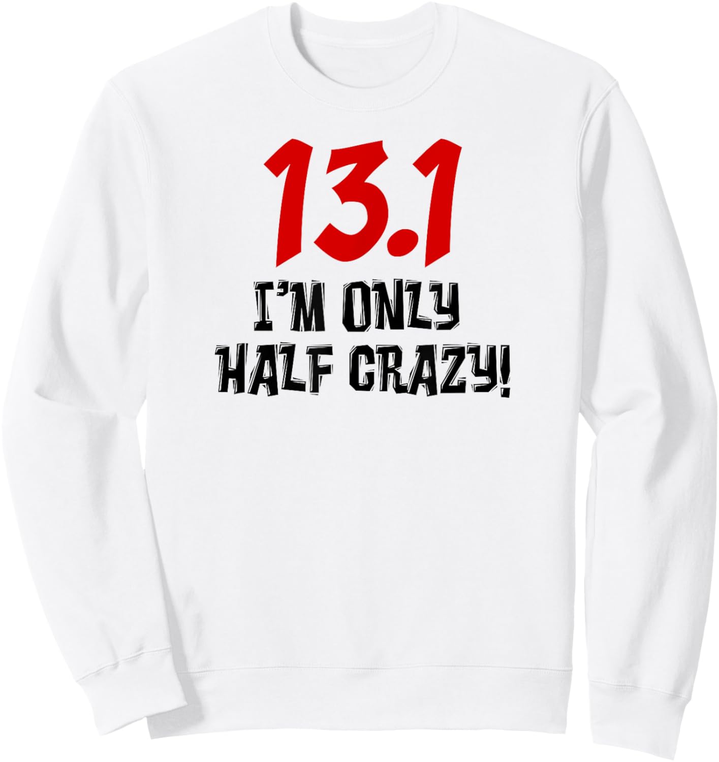 13.1 I'm Only Half Crazy Funny Running Marathon Runners Sweatshirt - Sweatshirt | White