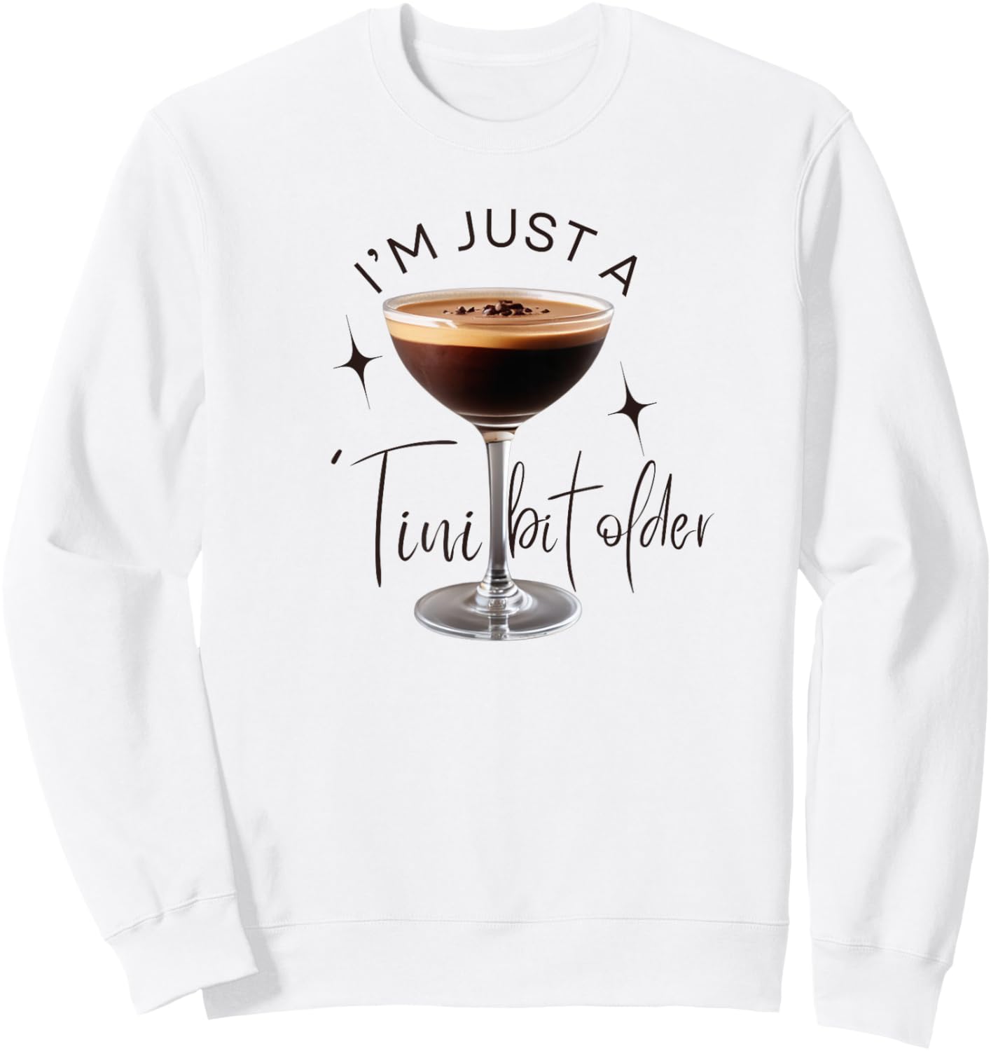 Martini I'm Just A Tini Bit Older Espresso Birthday Drinking Sweatshirt - Sweatshirt | White