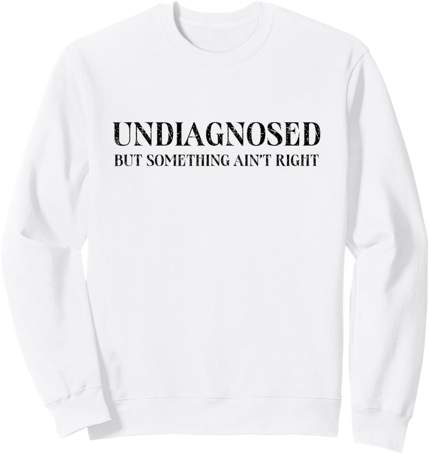 Undiagnosed But Something Ain't Right, Funny Mental Health Sweatshirt - Sweatshirt | White