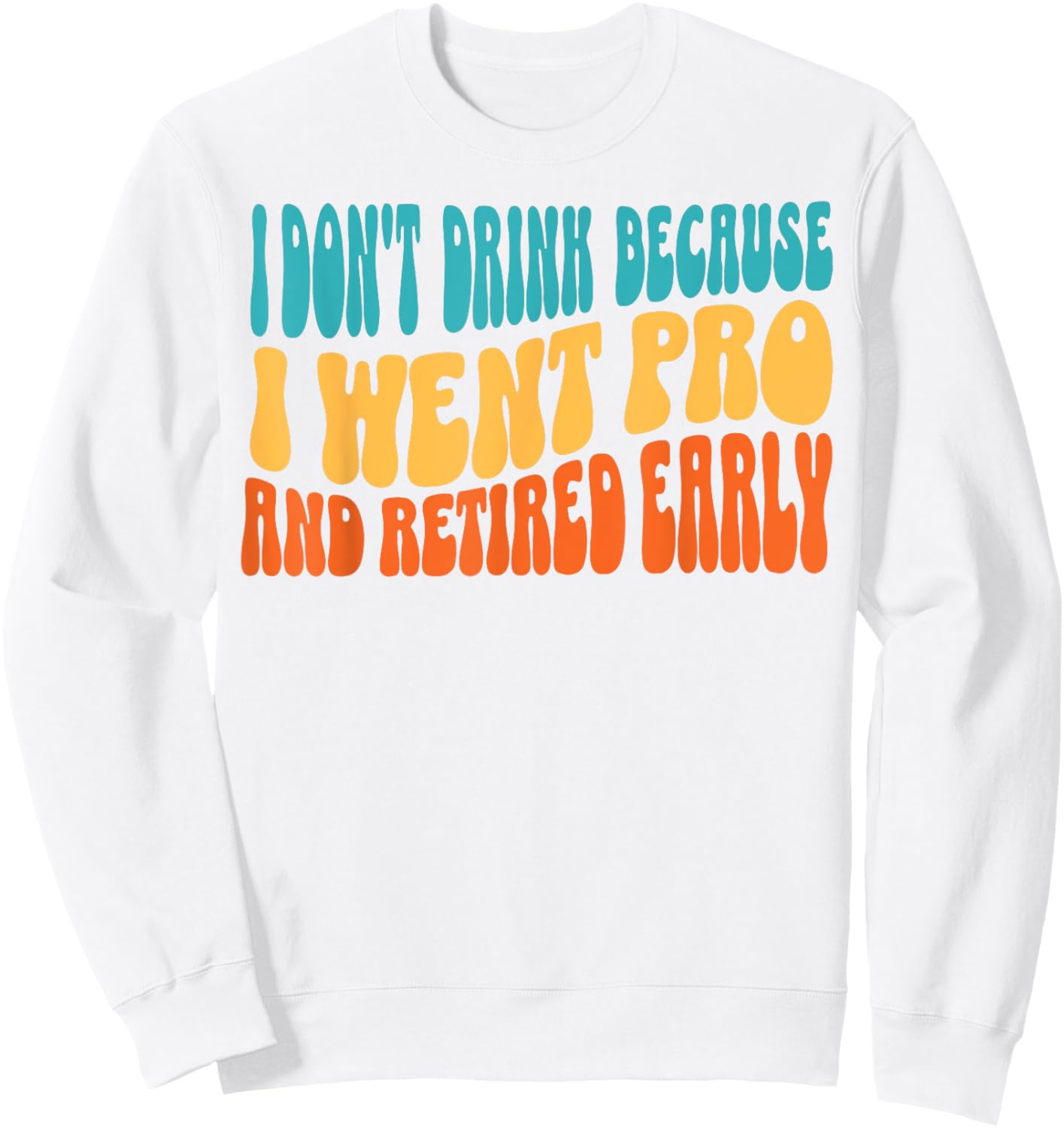 I Don't Drink Because I Went Pro And Retired Early Sweatshirt - Sweatshirt | White