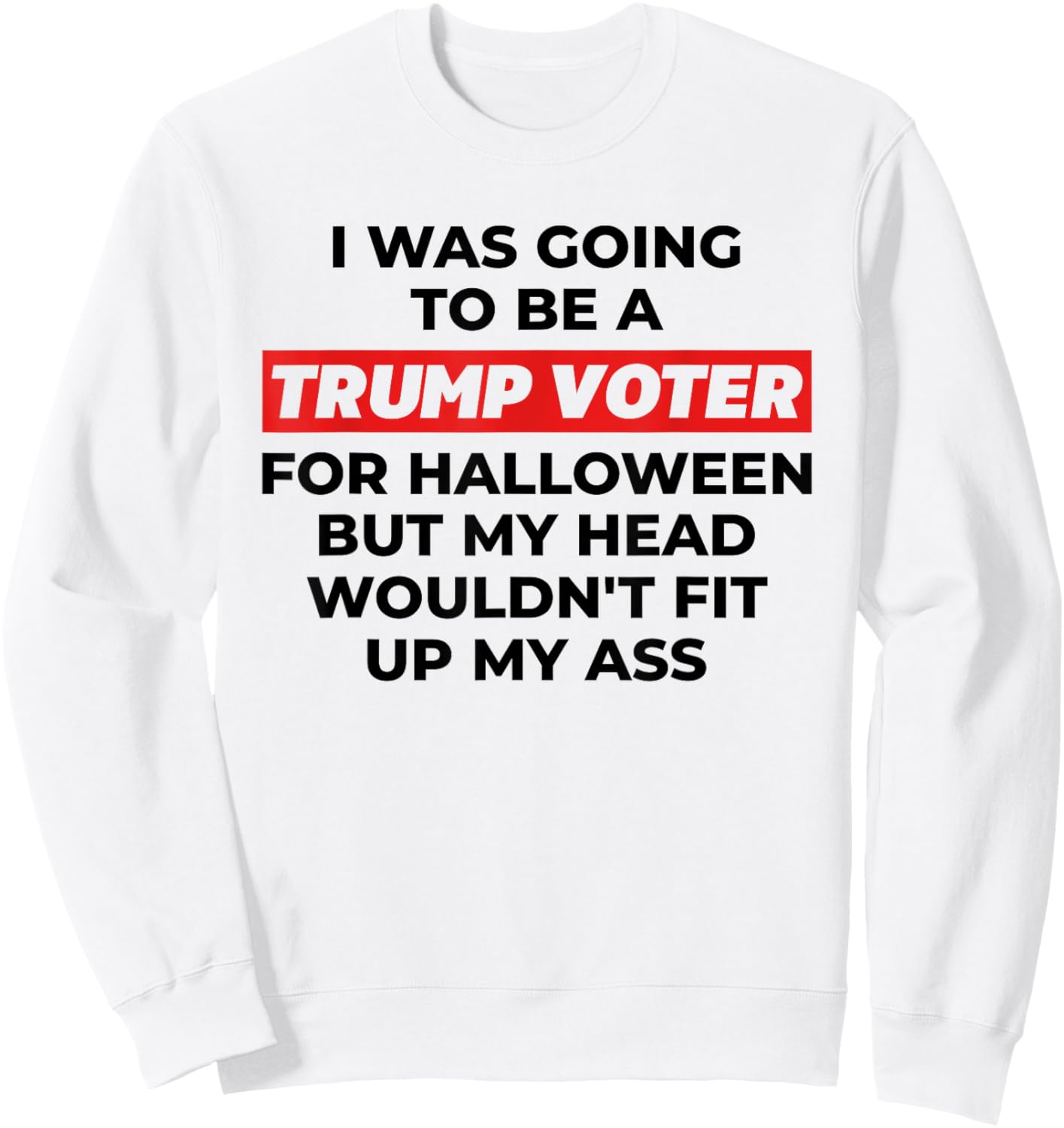 Funny I Was Going To Be A Trump Voter for Halloween But... Sweatshirt - Sweatshirt | White