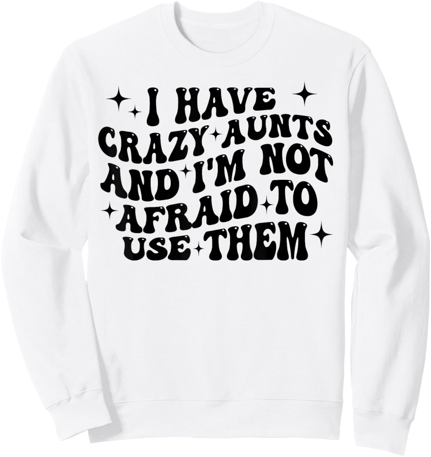 I Have Crazy Aunts and I'm Not Afraid to Use Them Funny Aunt Sweatshirt - Sweatshirt | White