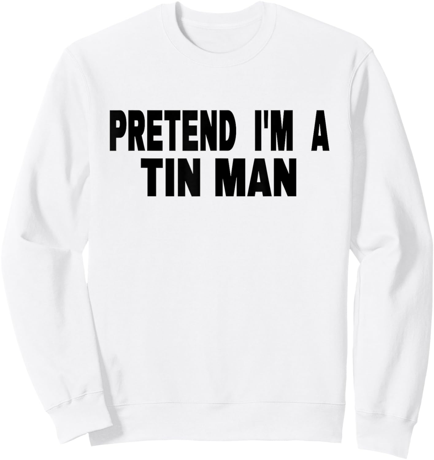 Pretend I'm A Tin Man Adult Kids Men Women Costume Sweatshirt - Sweatshirt | White