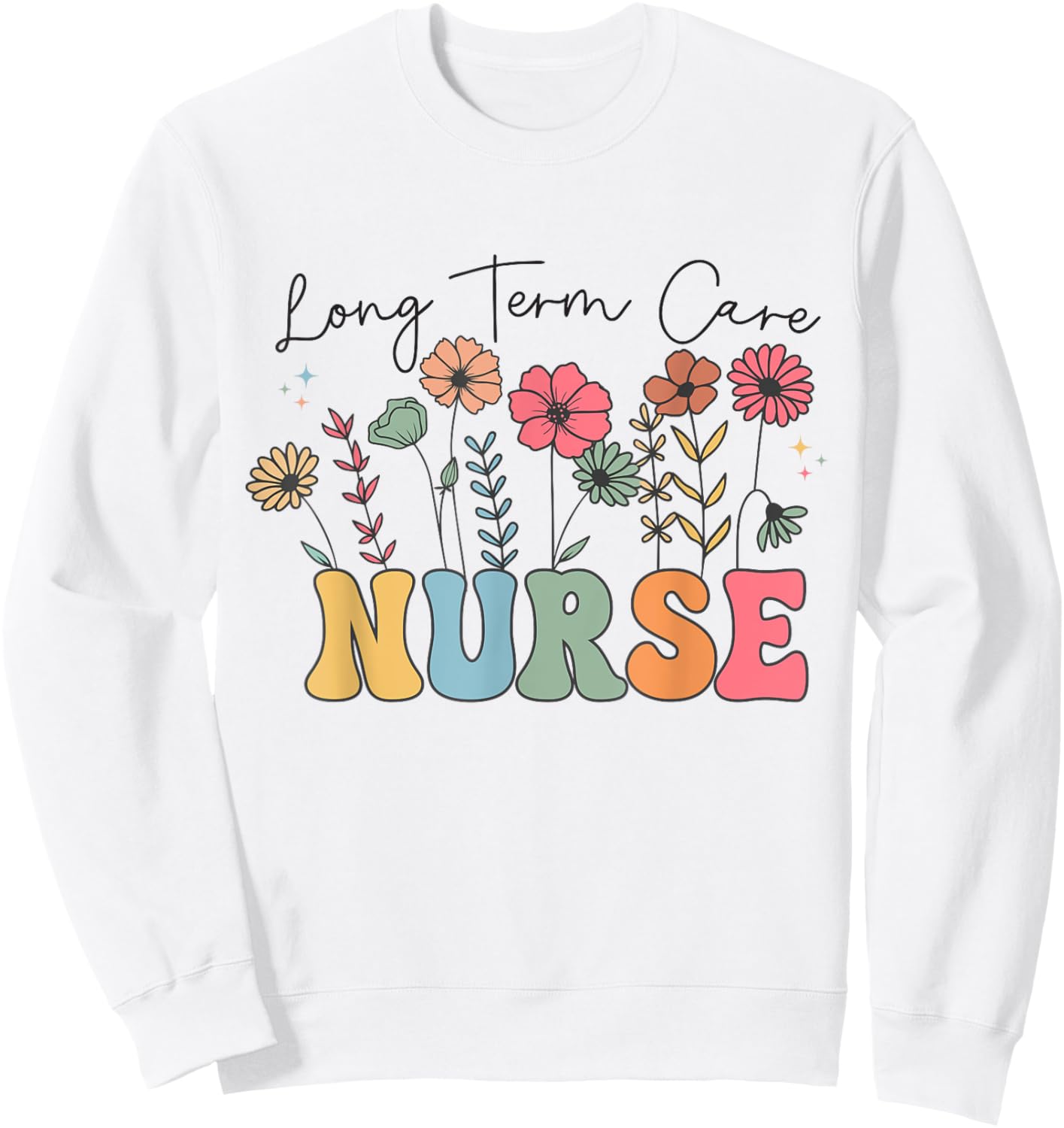 Long Term Care Nurse Geriatric Nurse LTC Nurse Floral Women Sweatshirt - Sweatshirt | White