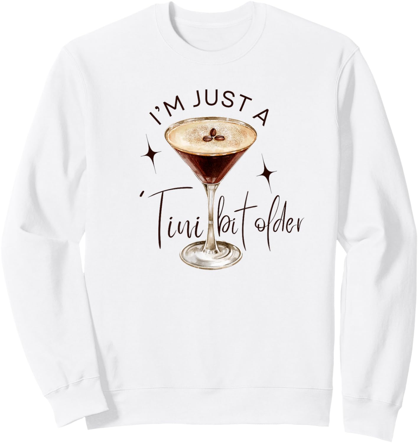 Martini I'm Just A Tini Bit Older Espresso Birthday Drinking Sweatshirt - Sweatshirt | White