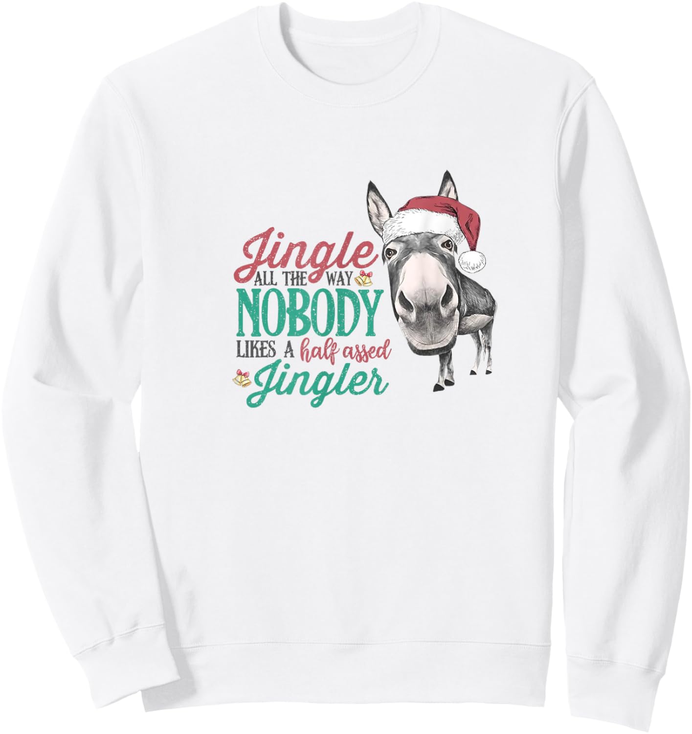 Jingle All The Way Nobody Likes A Half-assed Jingler Xmas Sweatshirt - Sweatshirt | White