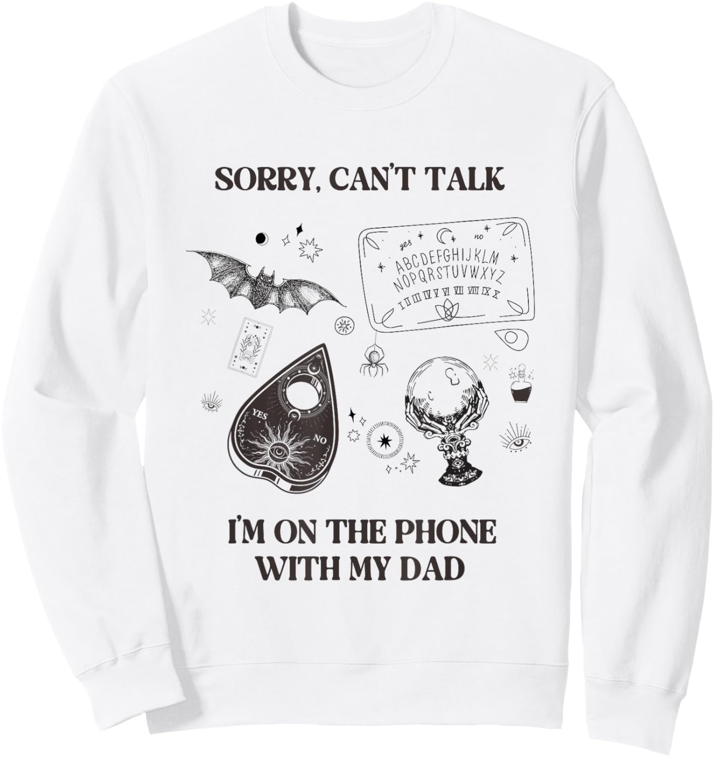 Sorry Can't Talk I'm On The Phone With My Dad Ouija Board Sweatshirt - Sweatshirt | White