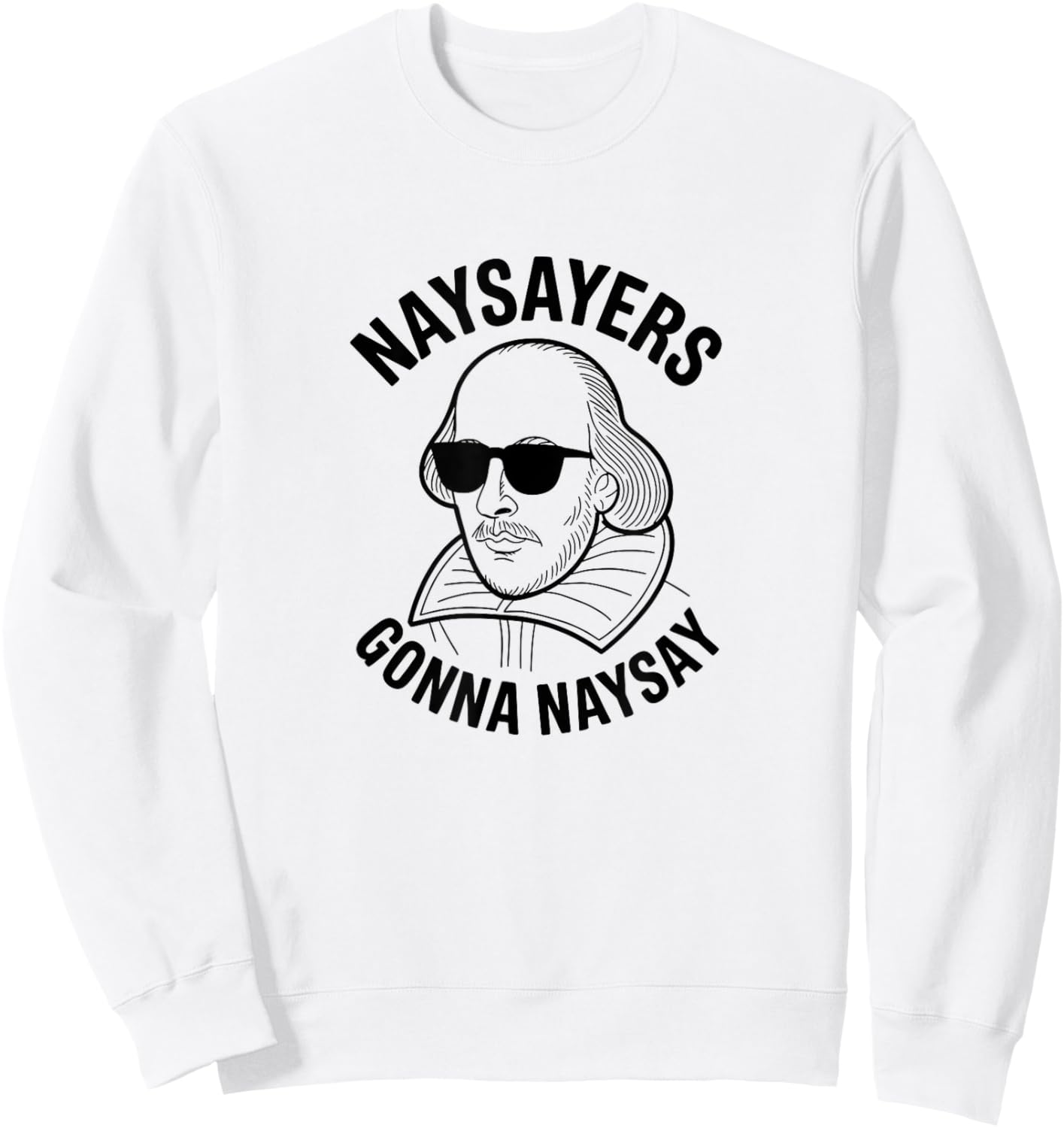 Naysayers Gonna Naysay Shakespeare Sweatshirt - Sweatshirt | White