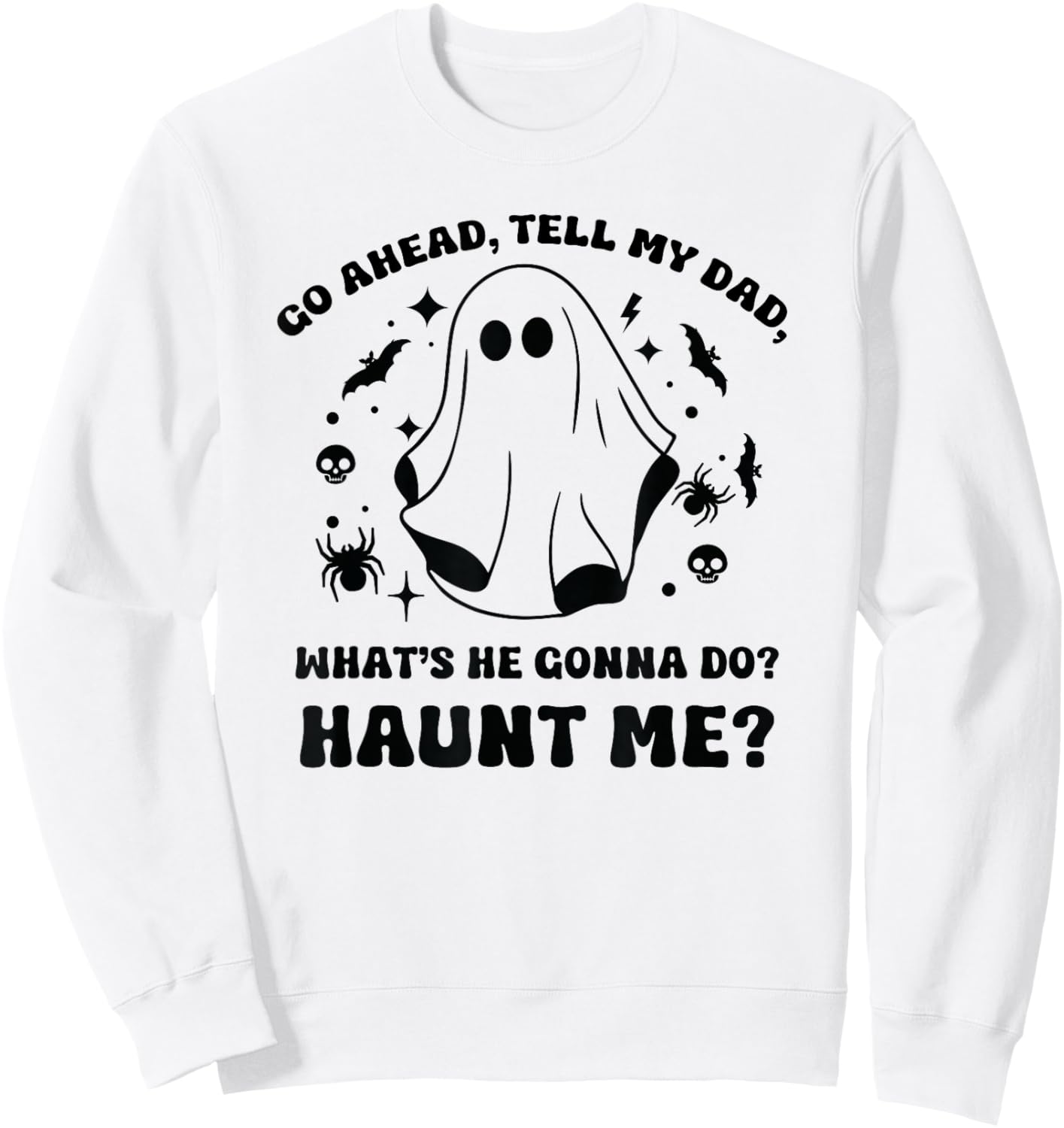 Go Ahead Tell My Dad, What's He Gonna Do? Haunt Me? Funny Sweatshirt - Sweatshirt | White