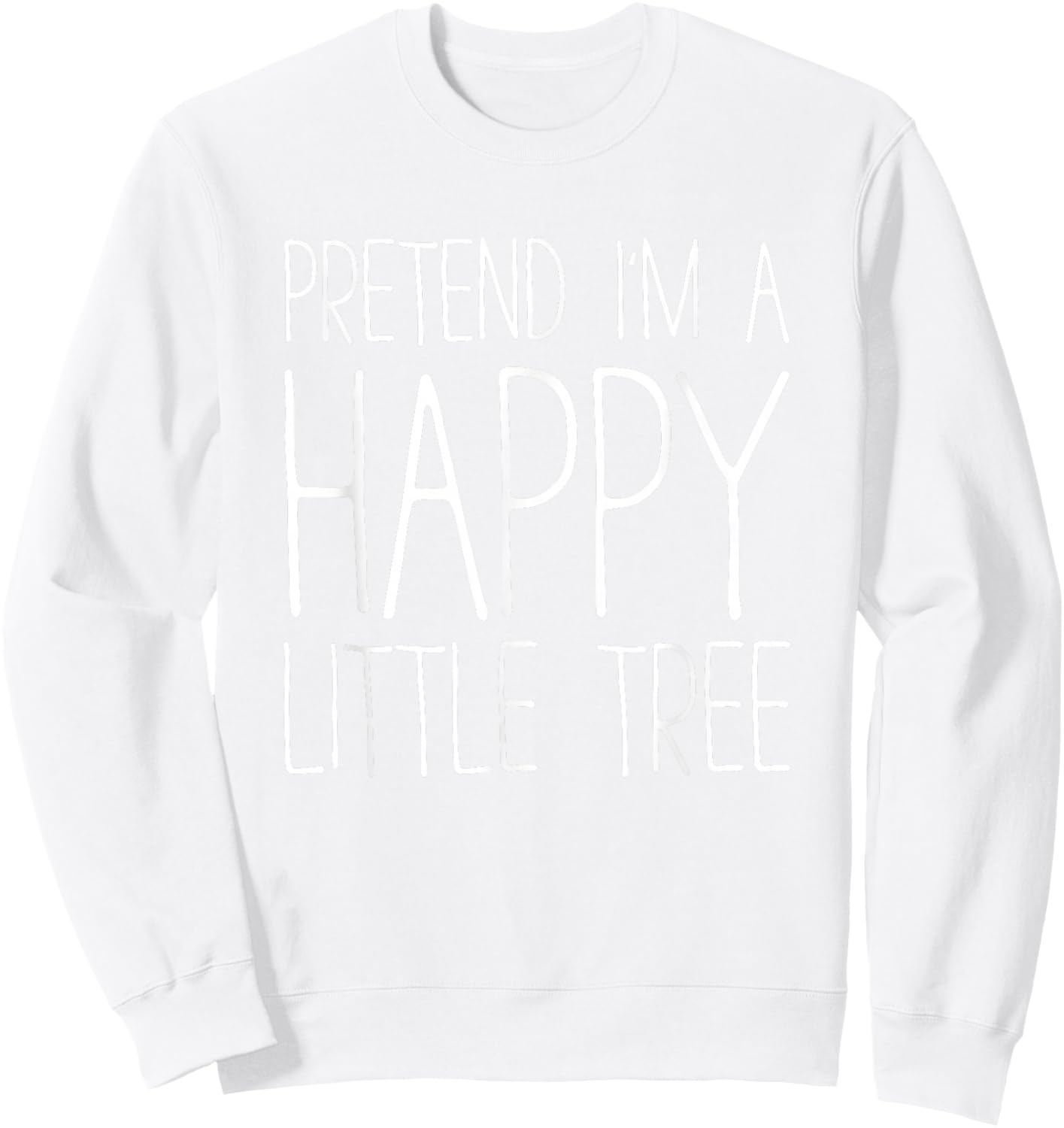 Pretend I'm A Happy Little Tree Shirt Adult Kids Costume Sweatshirt - Sweatshirt | White