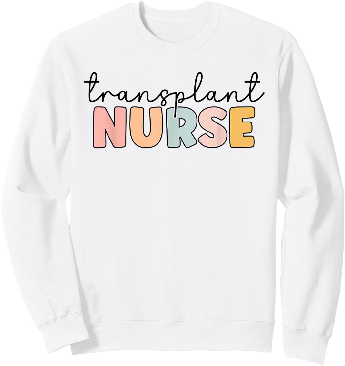 Transplant Nurse Print For Nursing Student Sweatshirt - Sweatshirt | White