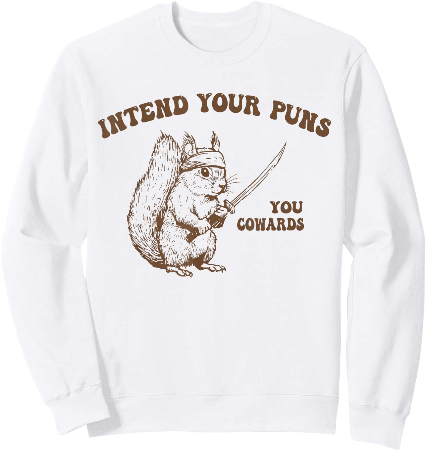 Intend Your Puns You Cowards Funny Sarcastic Squirrel Ninja Sweatshirt - Sweatshirt | White