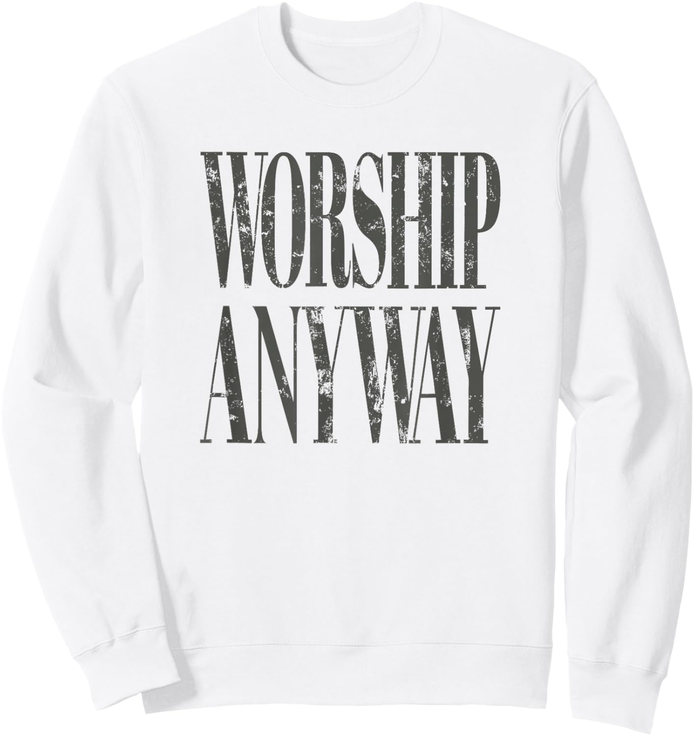 Worship Anyway Distressed Christian T-Shirt Sweatshirt - Sweatshirt | White