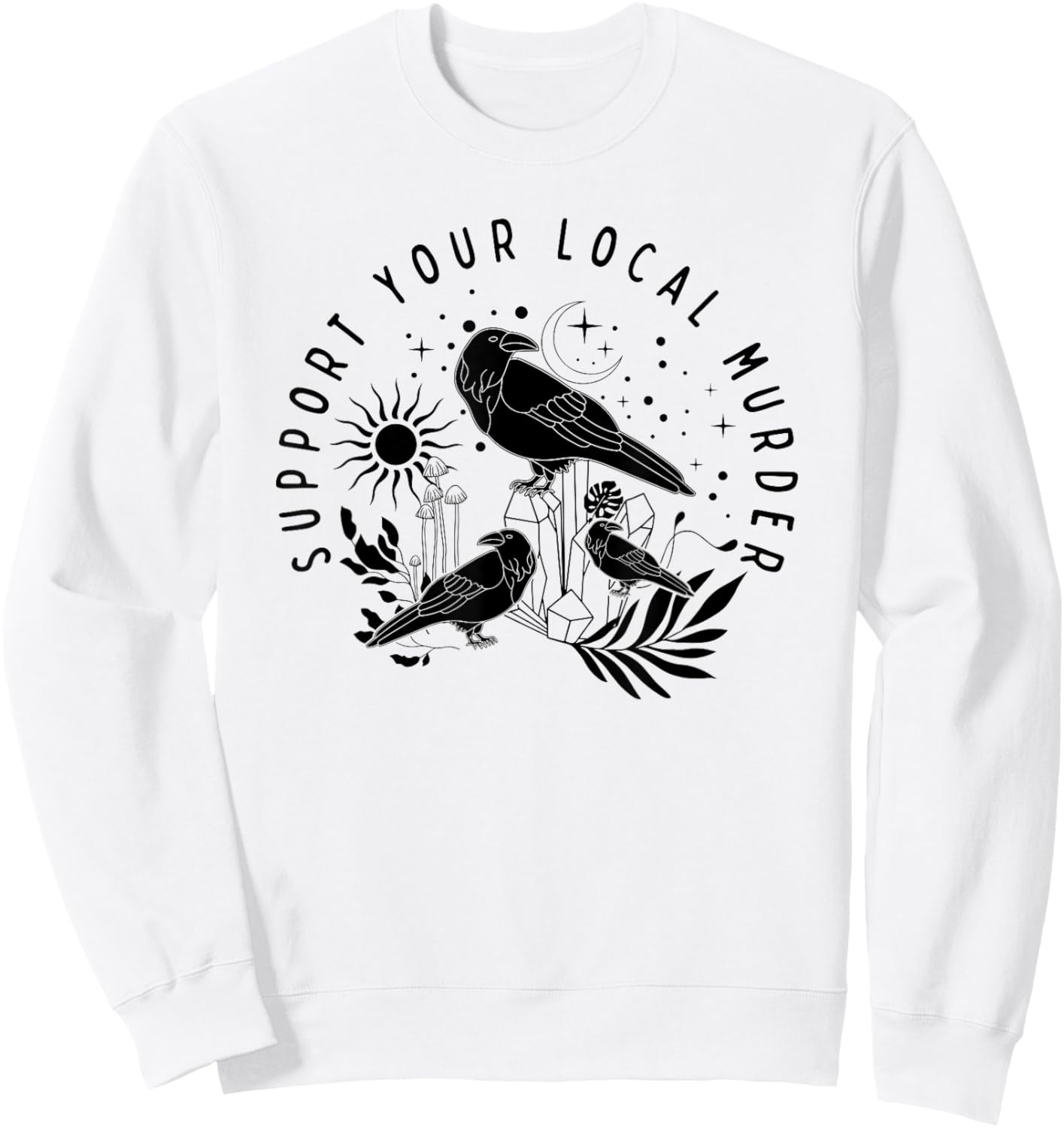 Support Your Local Murder, Crow Lovers, Nature Lovers Sweatshirt - Sweatshirt | White