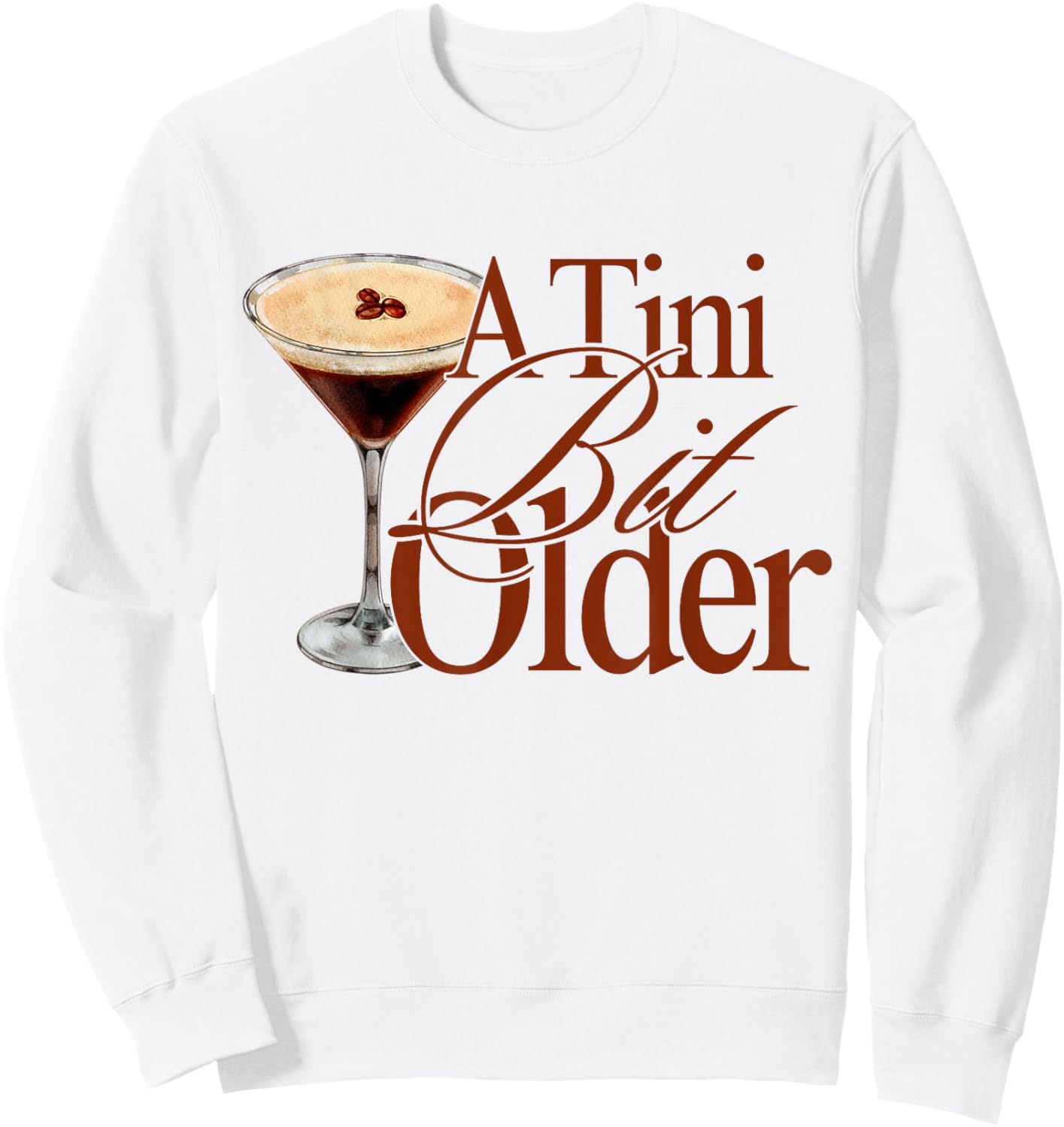 A Tini Bit Older Espresso Martini Birthday A Tiny bit Older Sweatshirt - Sweatshirt | White