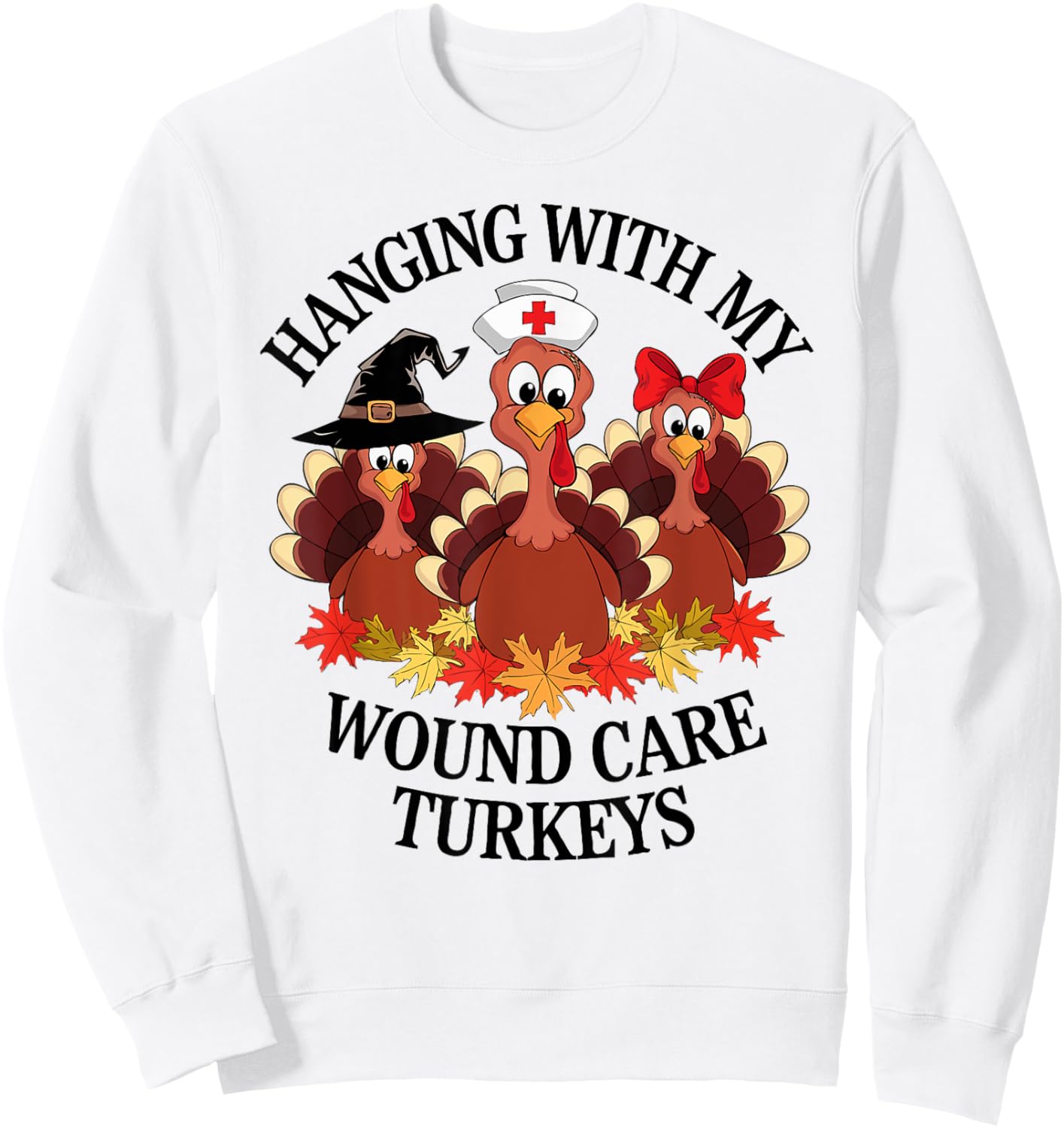 Hanging With My Wound Care Turkeys Thanksgiving WOC Nurse Sweatshirt - Sweatshirt | White