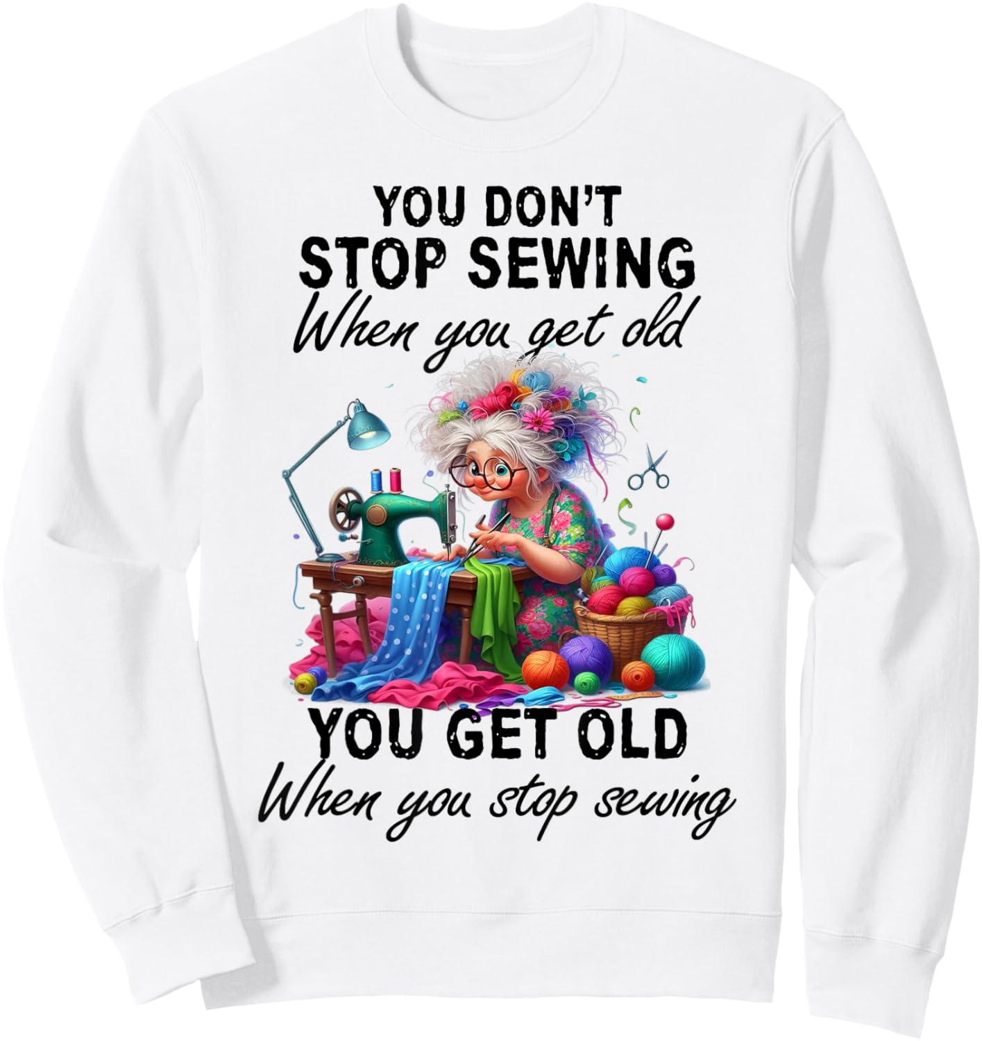 You Don't Stop Sewing When You Get Old You Get Old Sweatshirt - Sweatshirt | White