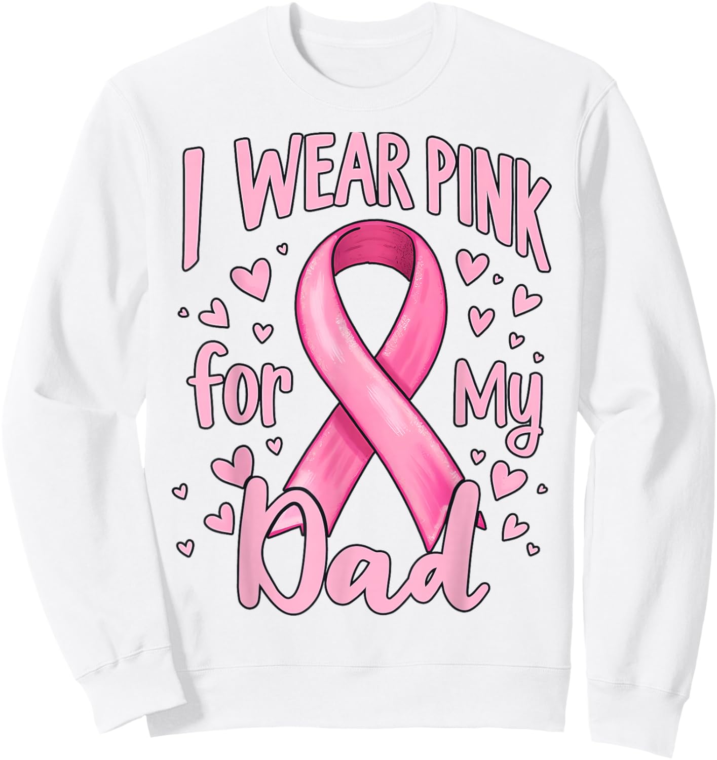 I Wear Pink For My Dad Cancer Awareness Ribbon Sweatshirt - Sweatshirt | White