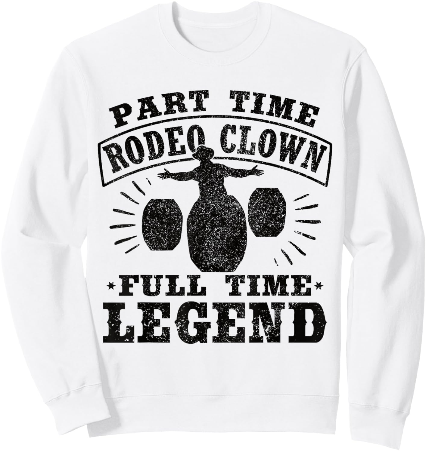 Part Time Rodeo Clown Full Time Legend Bullfighter Men Women Sweatshirt - Sweatshirt | White