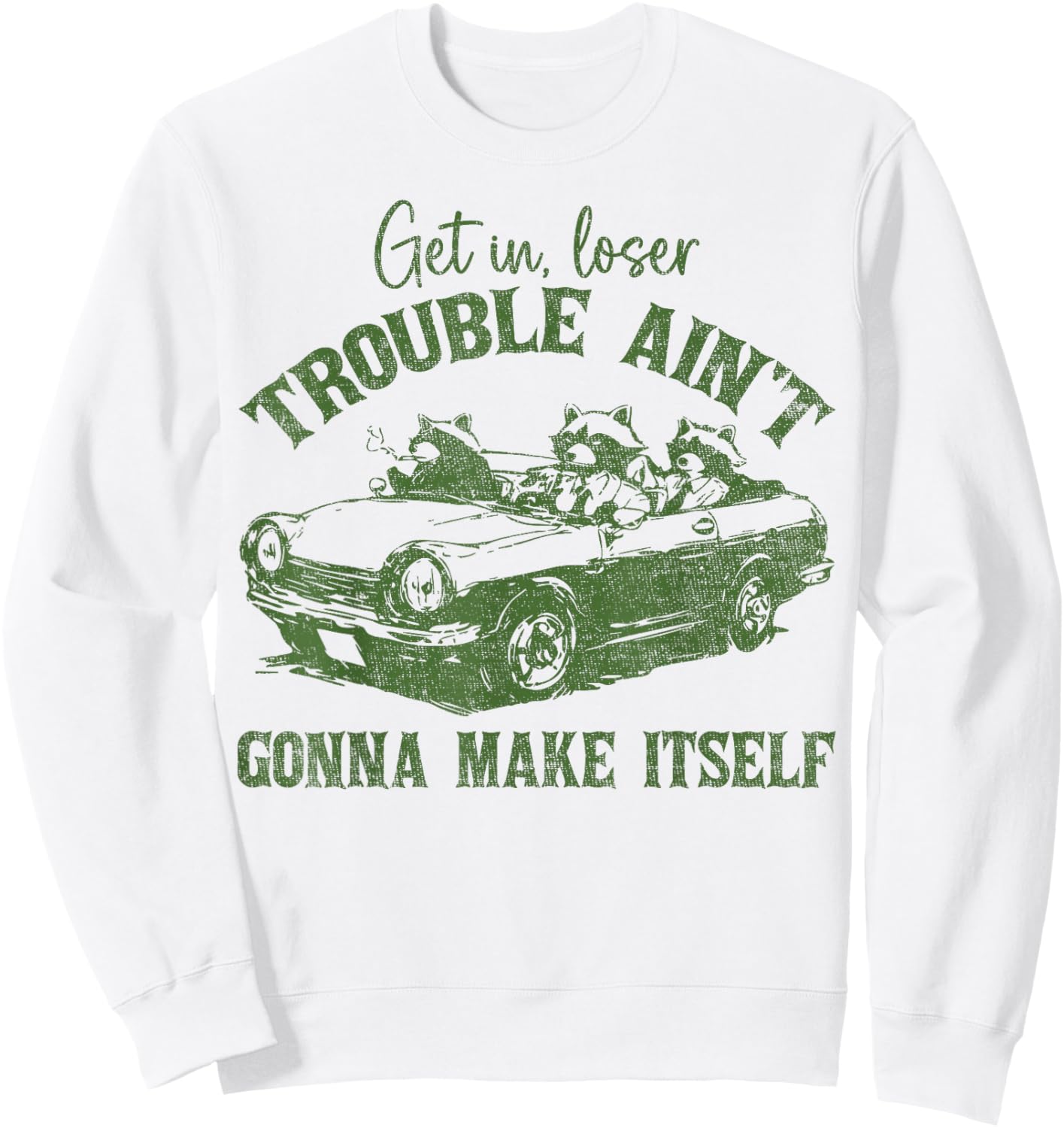 Get In Loser Trouble Ain't Gonna Make Itself Funny Saying Sweatshirt - Sweatshirt | White