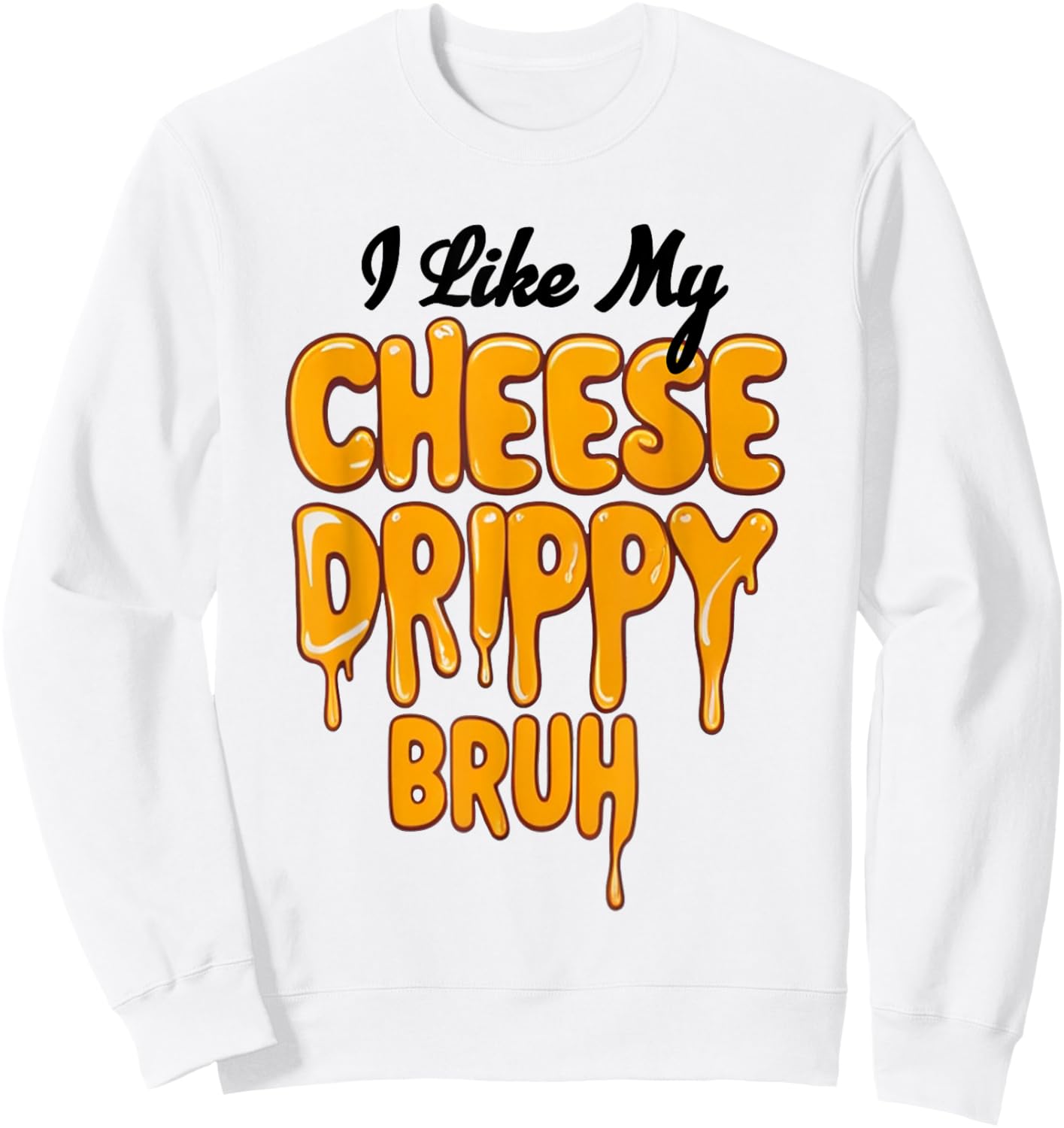 I Like My Cheese Drippy Bruh Funny Meme Sweatshirt - Sweatshirt | White