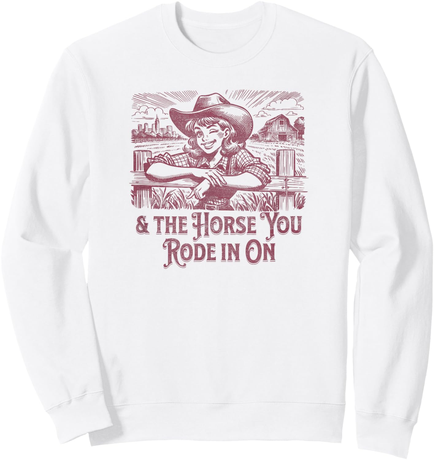 And the Horse You Rode In On. Sarcastic Cowgirl Sweatshirt - Sweatshirt | White