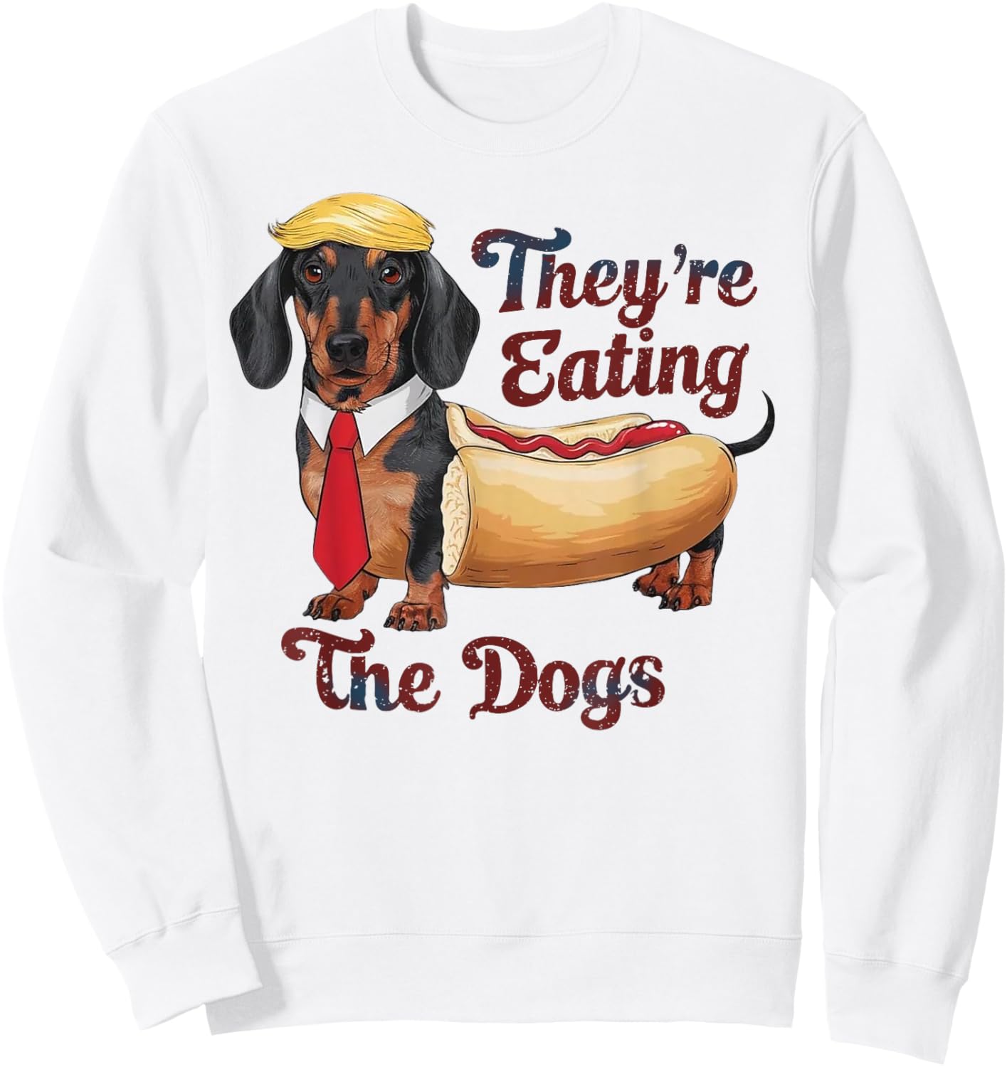 They Are Eating The Dogs Funny Dachshund Trump Sweatshirt - Sweatshirt | White