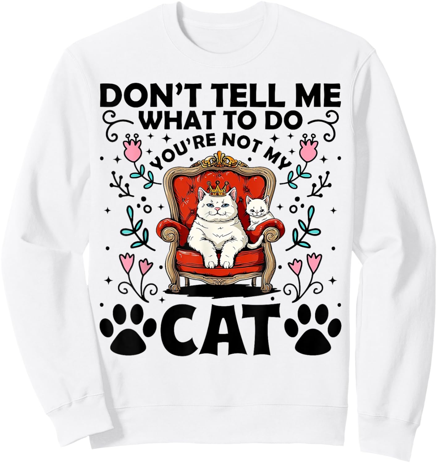 Don't Tell Me What To Do - You're Not My Cat Funny Gift Sweatshirt - Sweatshirt | White
