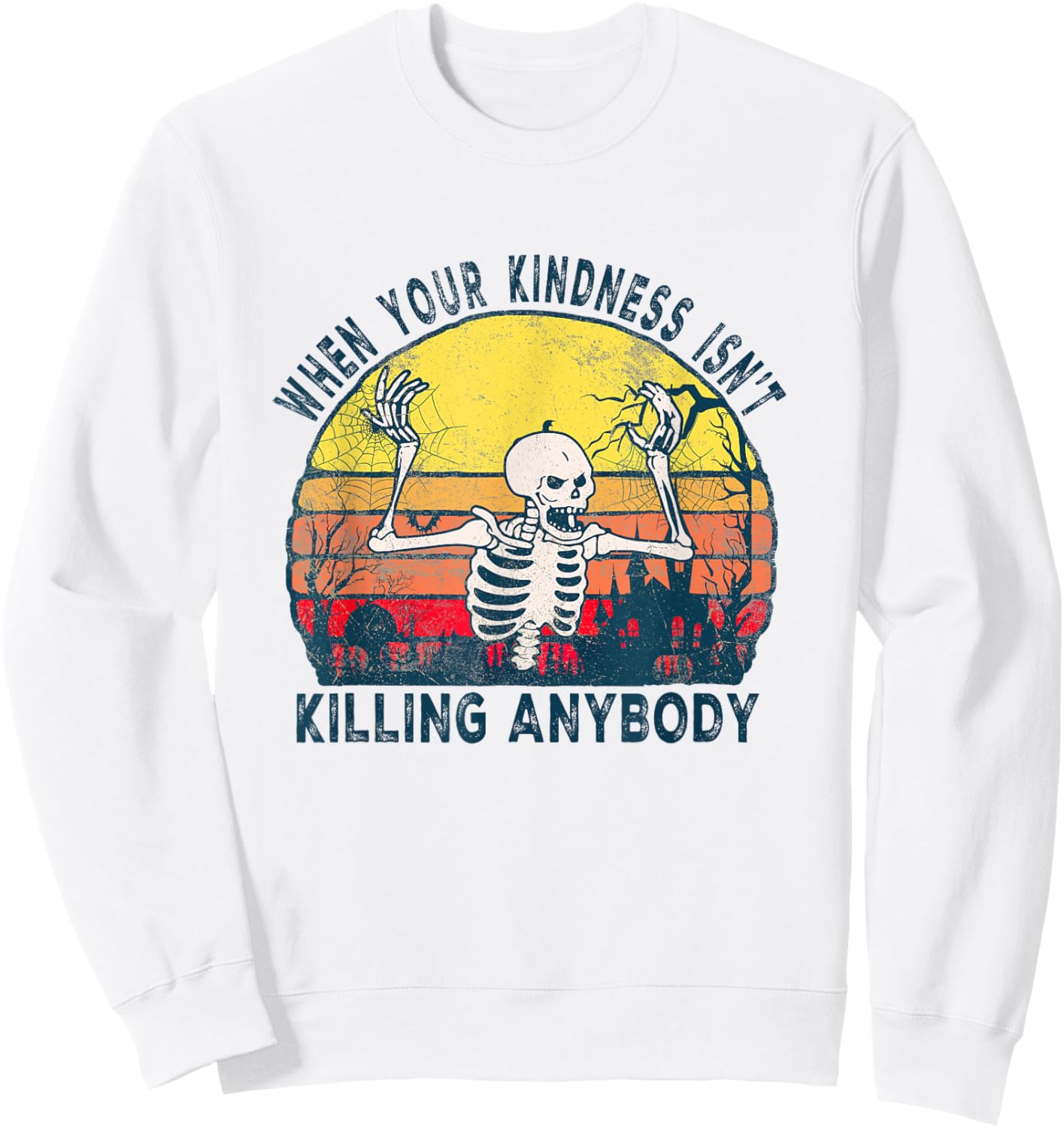 When Your Kindness Isn't Killing Anybody Sarcastic Skeleton Sweatshirt - Sweatshirt | White