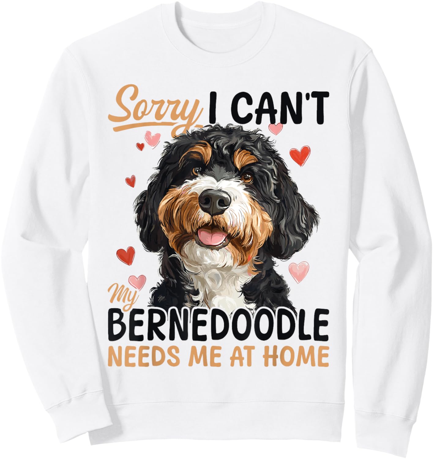 Bernedoodle Dog Breed Sorry i can't my Bernedoodle needs me Sweatshirt - Sweatshirt | White