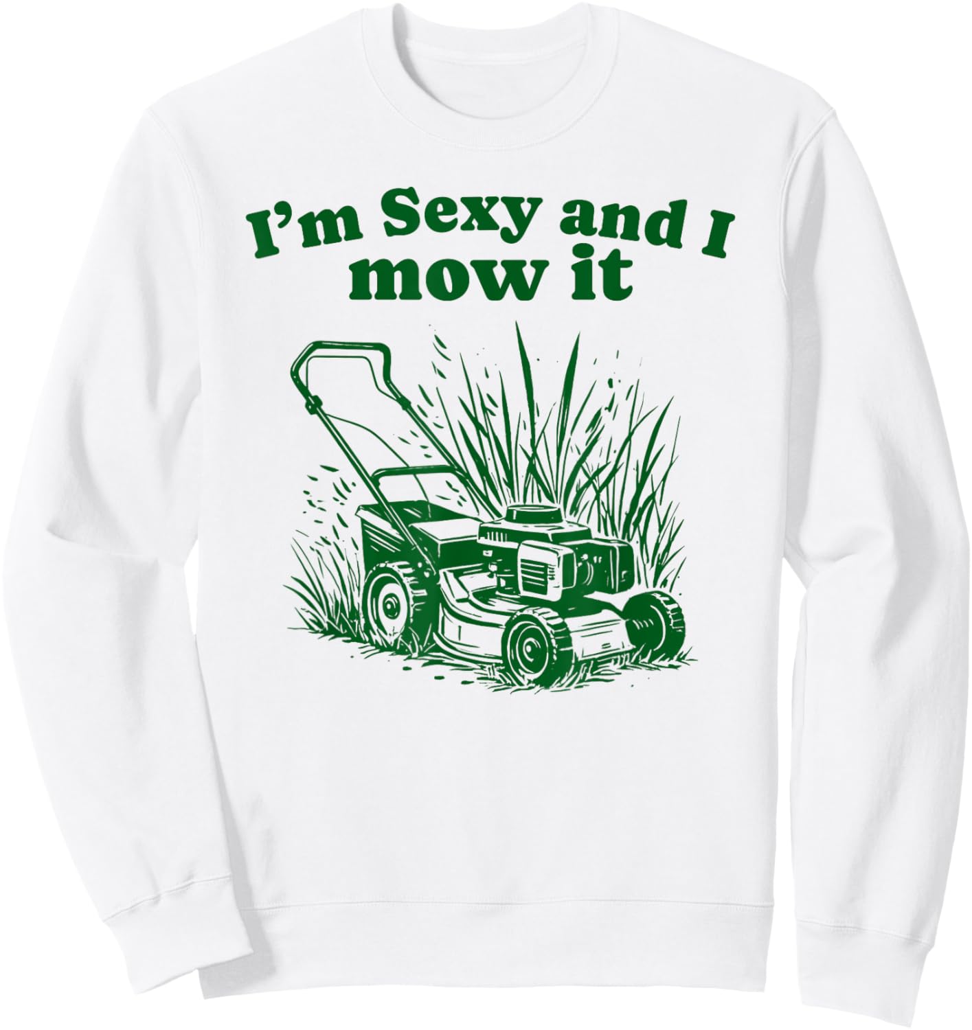 I'm Sexy and I Mow It Funny Dad Joke Lawn Care Grass Cutting Sweatshirt - Sweatshirt | White