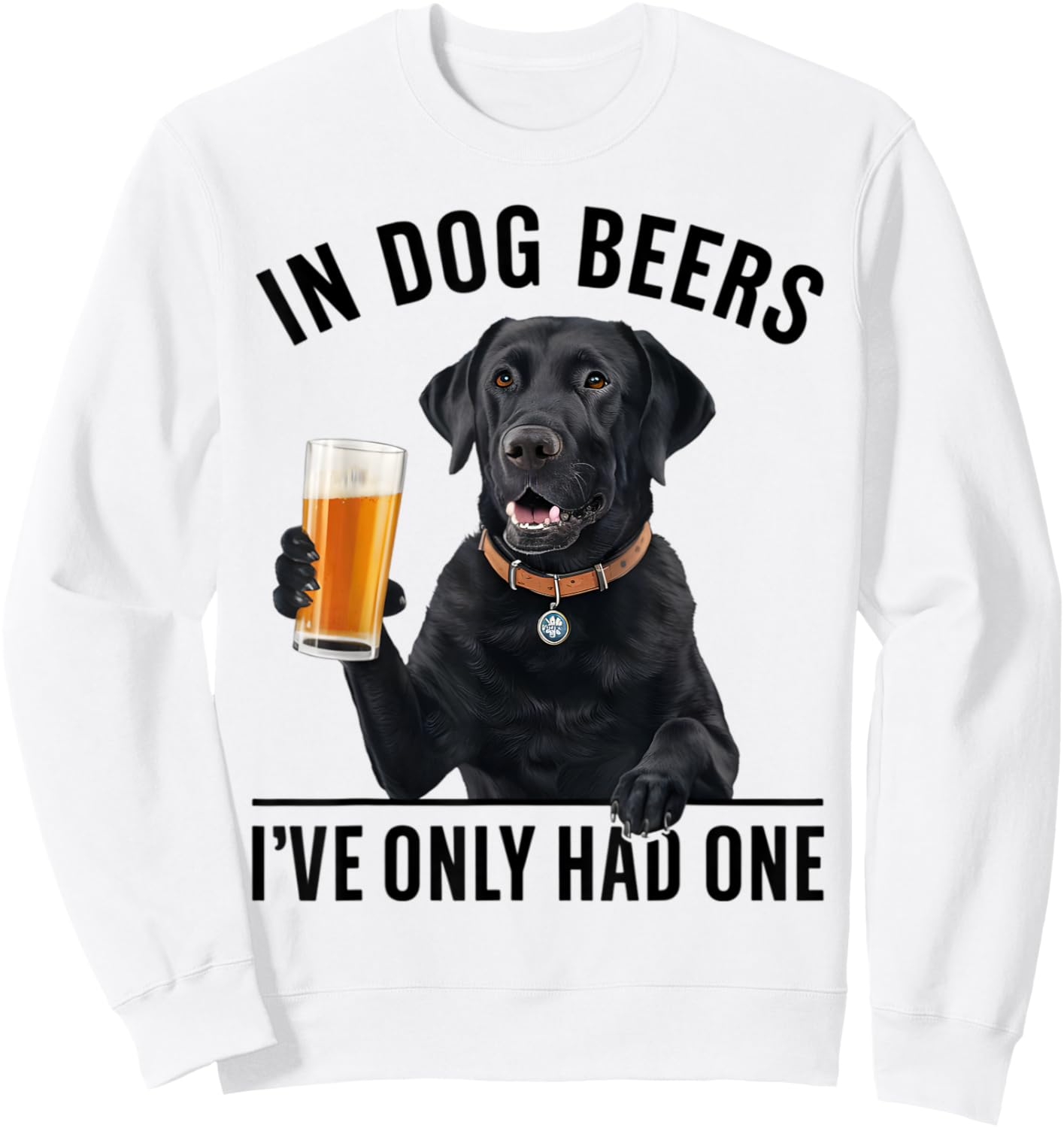 Labrador Retriever In Dog beers I've only had one Drinking Men Women Sweatshirt - Sweatshirt | White