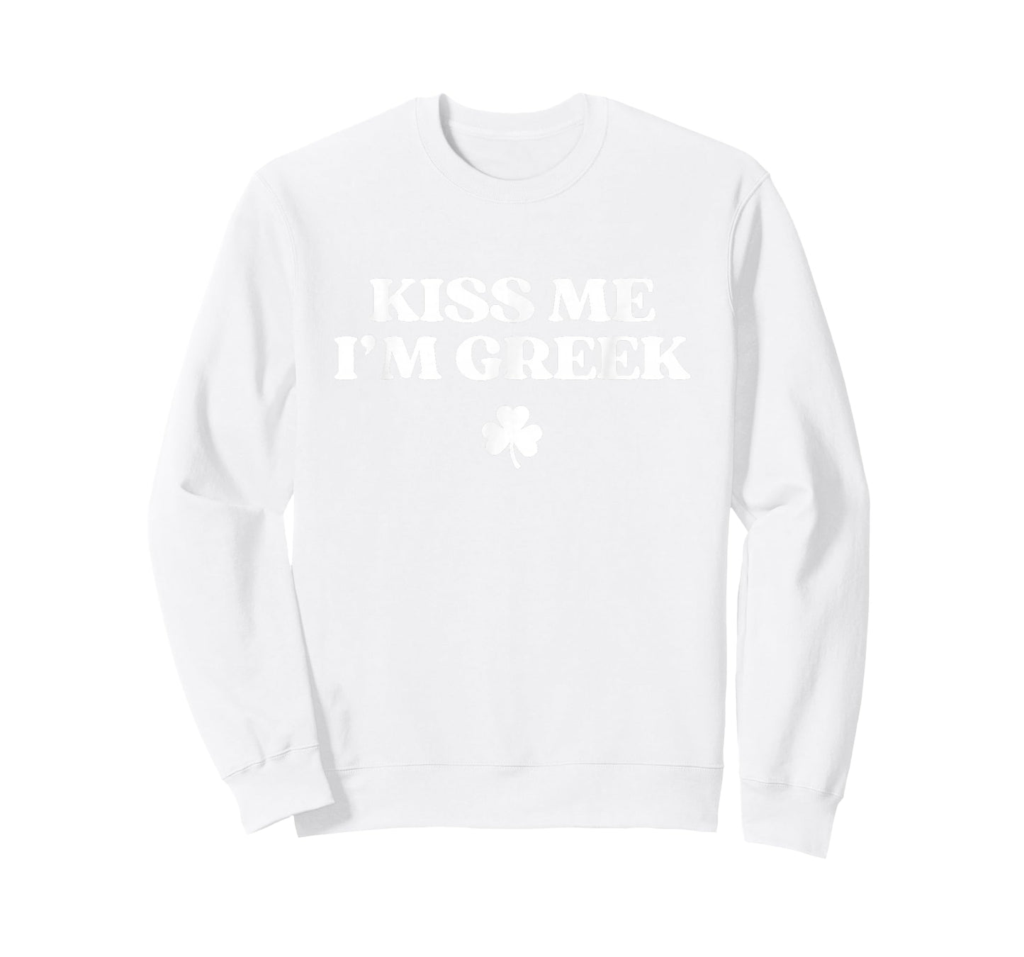 Original Kiss Me I'm Greek Shirt Funny St Patricks Day T-Shirt - Sweatshirt | White