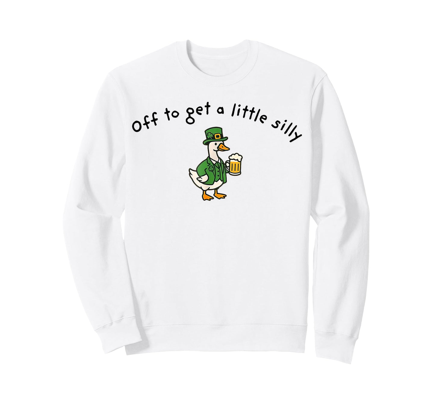 Off to Get A Little Silly, St Paddys Day Goose T-Shirt - Sweatshirt | White