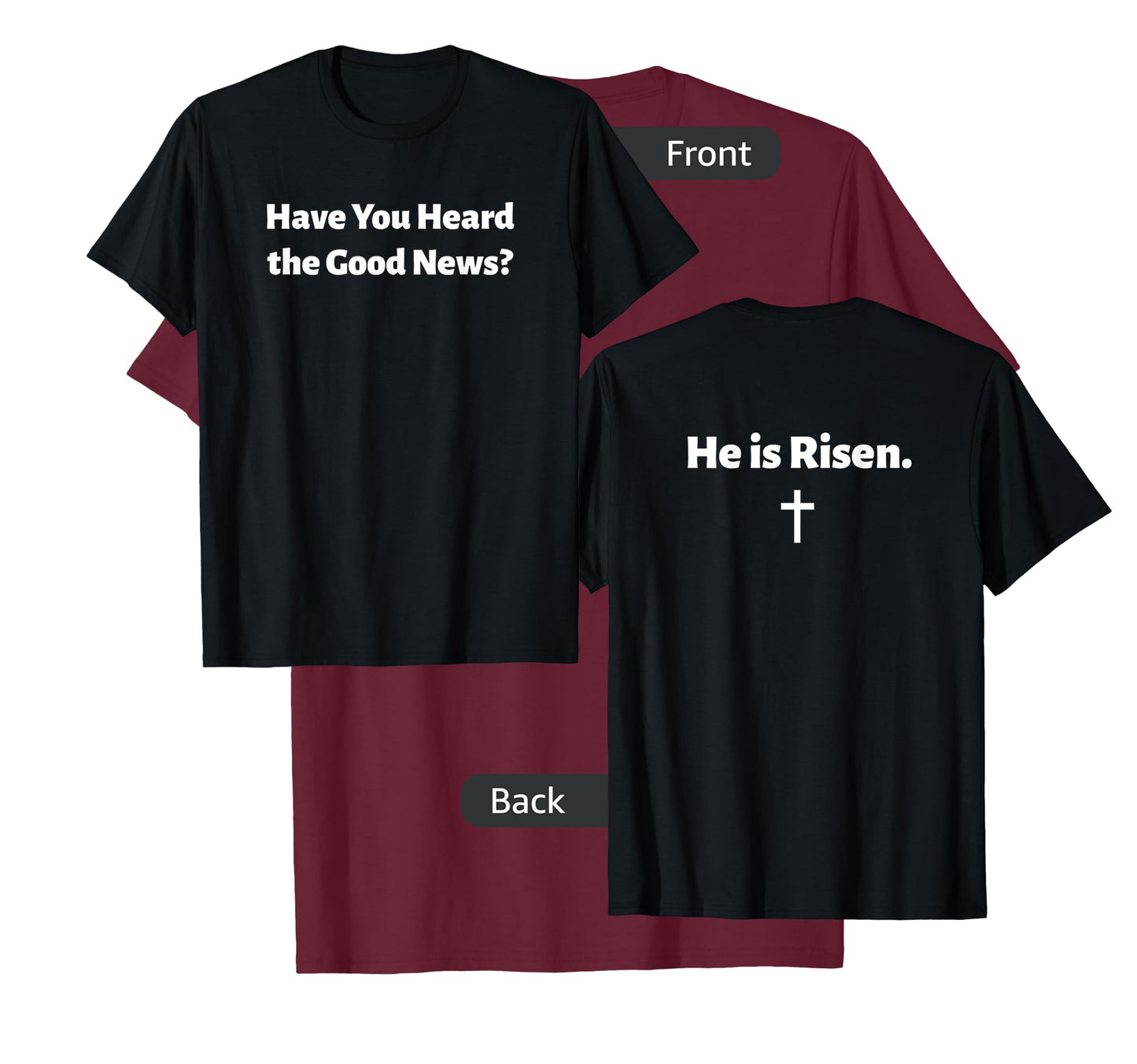 Have You Heard The Good News? He Is Risen Jesus Front/Back T-Shirt