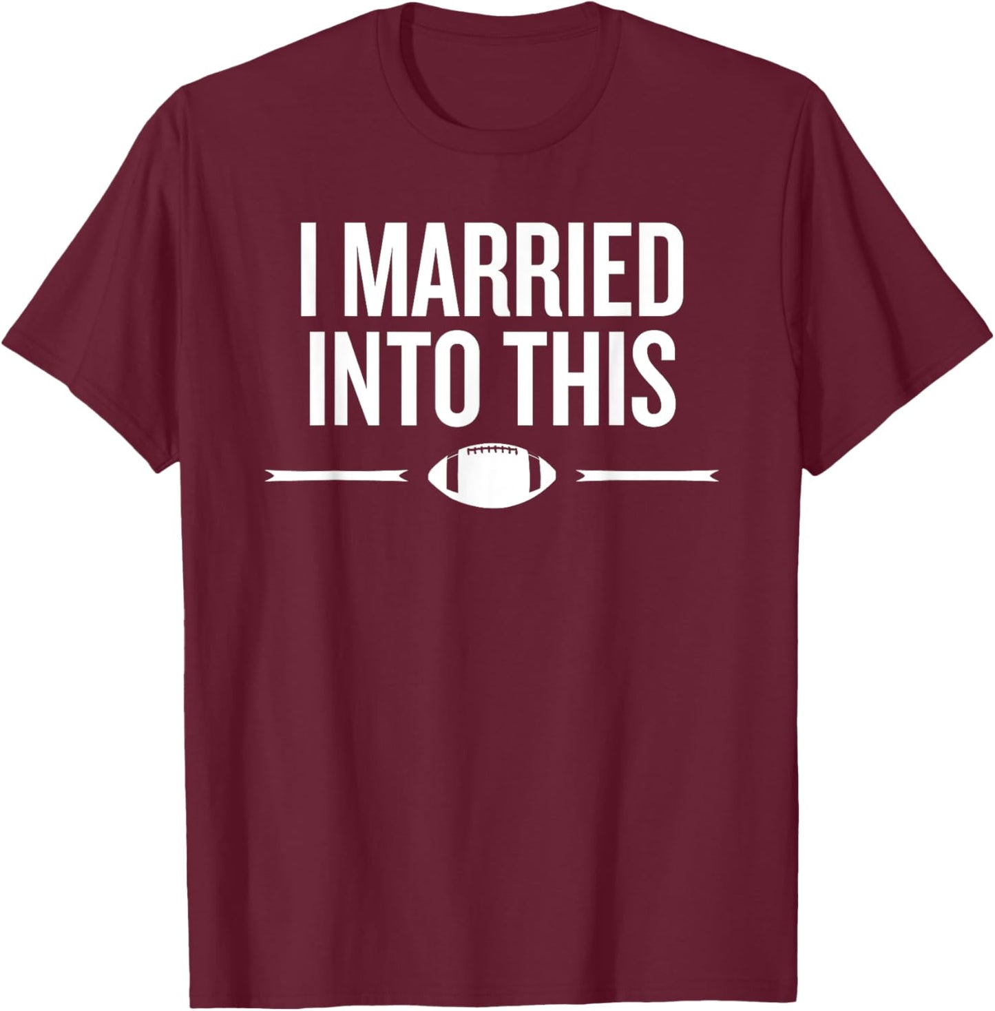 Married Into This Football Life Fan Humor Saying T-Shirt - T-Shirt | Maroon