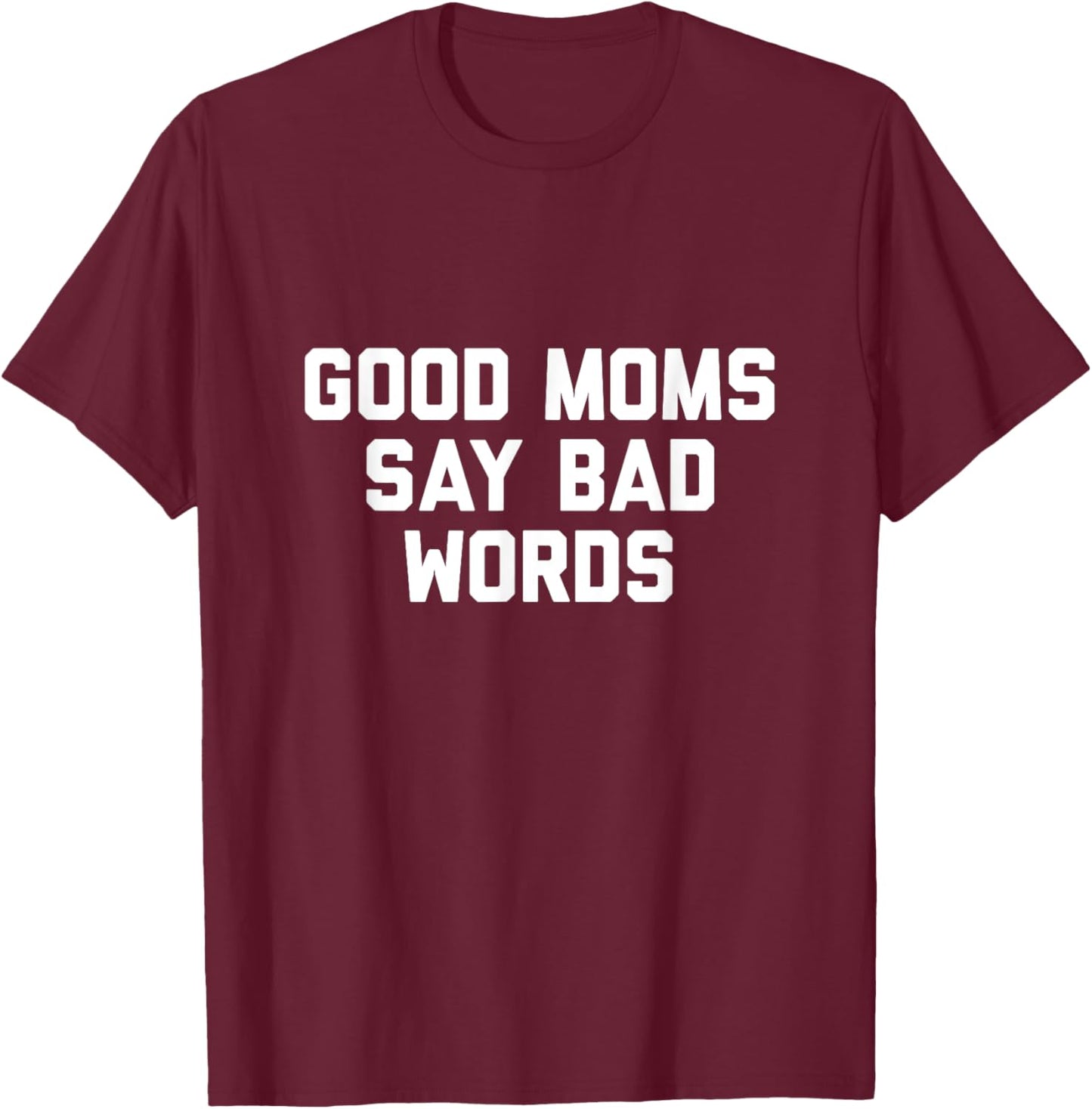 Good Moms Say Bad Words T-Shirt - T-Shirt | Maroon