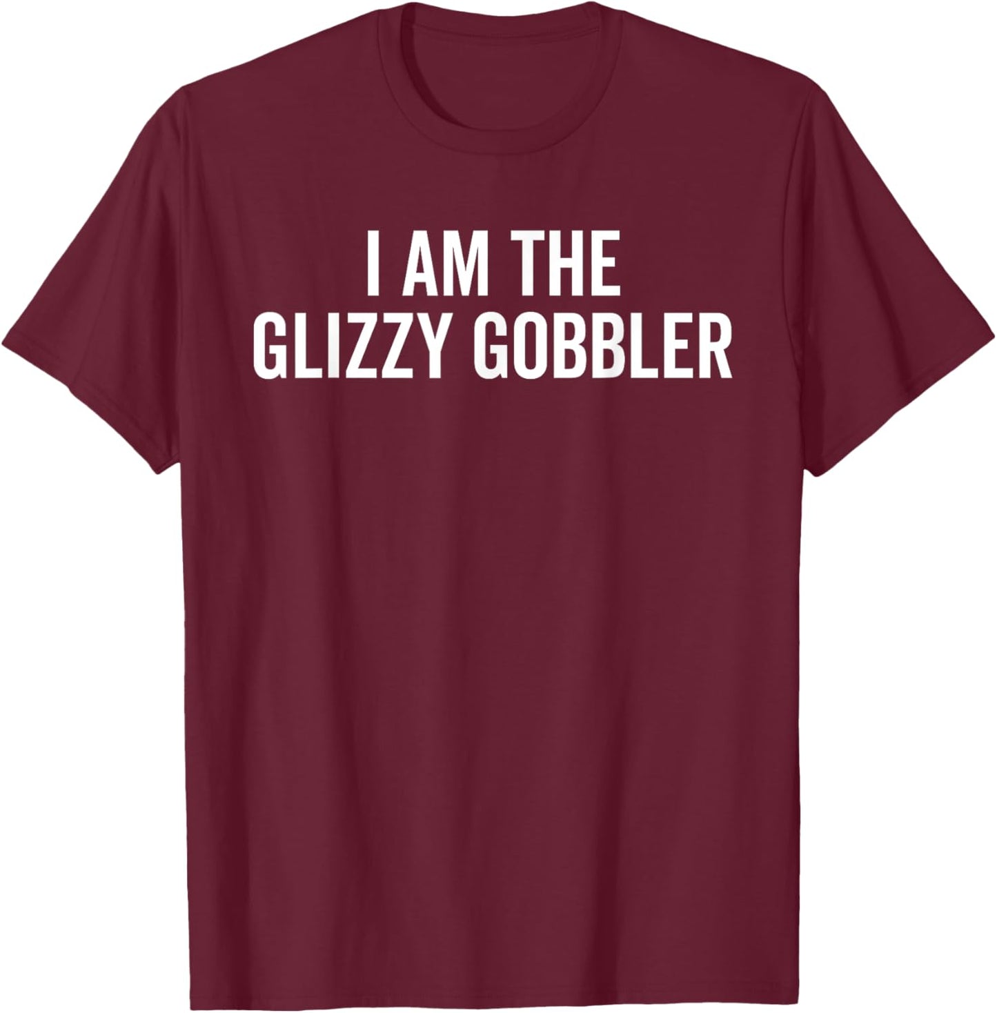 I Am The Glizzy Gobbler Funny Hotdog Lover Junk Food Humor T-Shirt - T-Shirt | Maroon