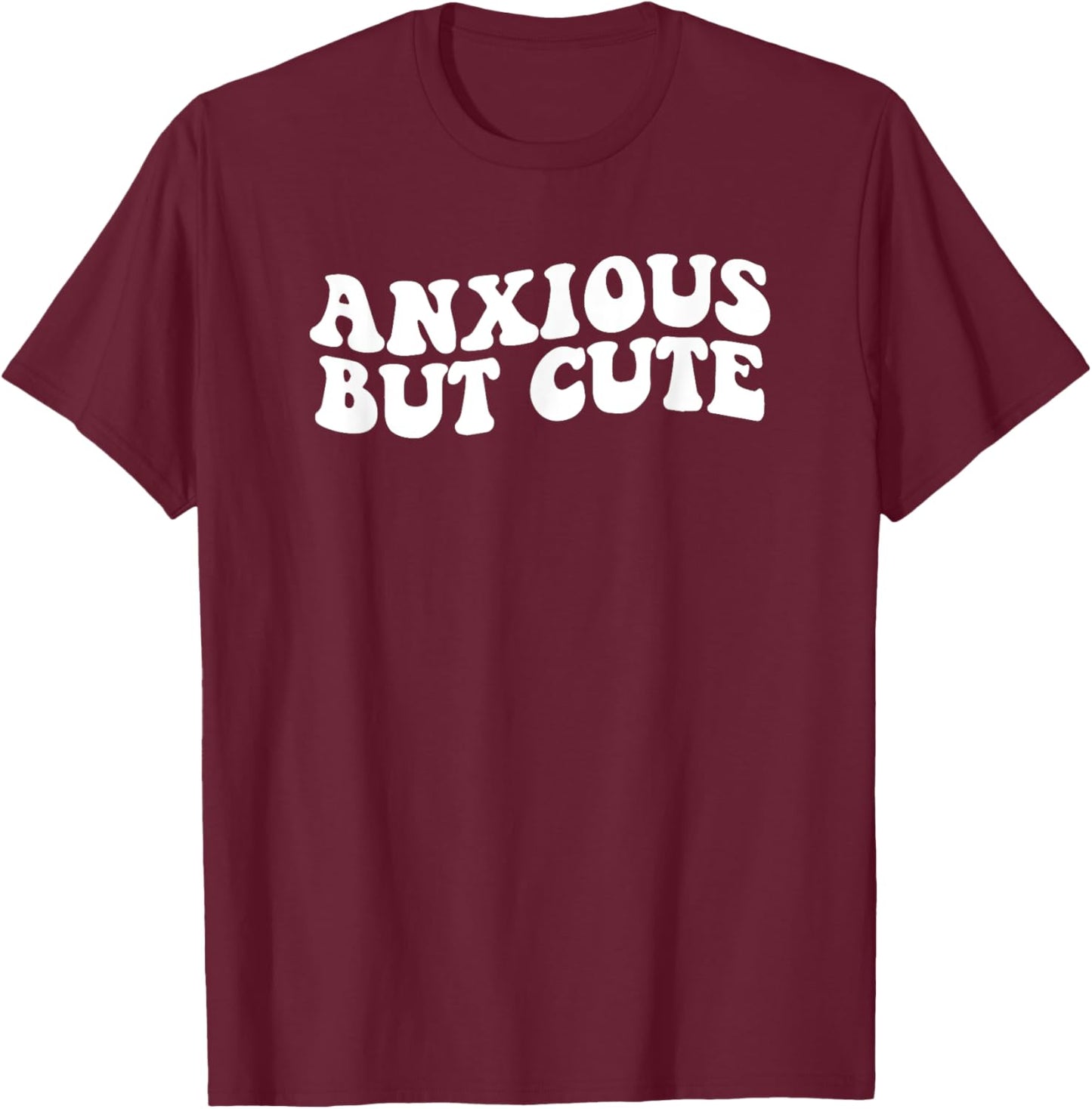 Anxious But Cute Anxiety Fighter Fun T-Shirt - T-Shirt | Maroon