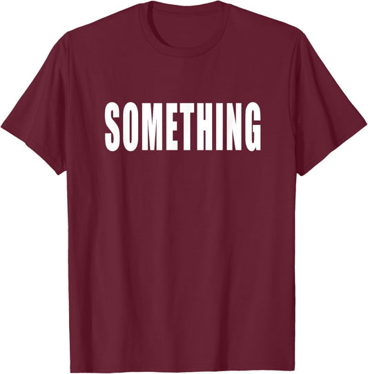 Shirt That Says Something T-Shirt - T-Shirt | Maroon