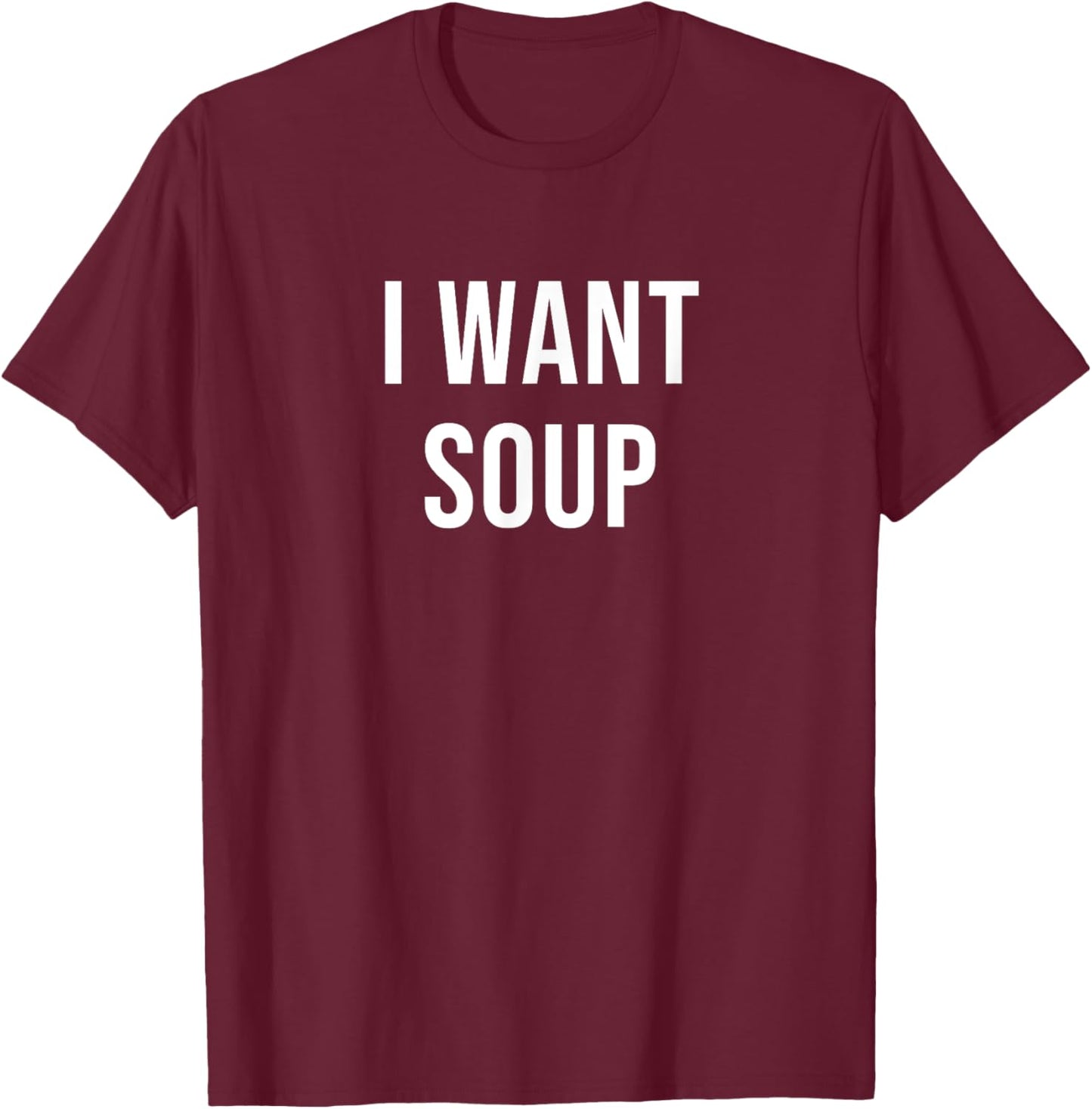I Want Soup T-Shirt - T-Shirt | Maroon