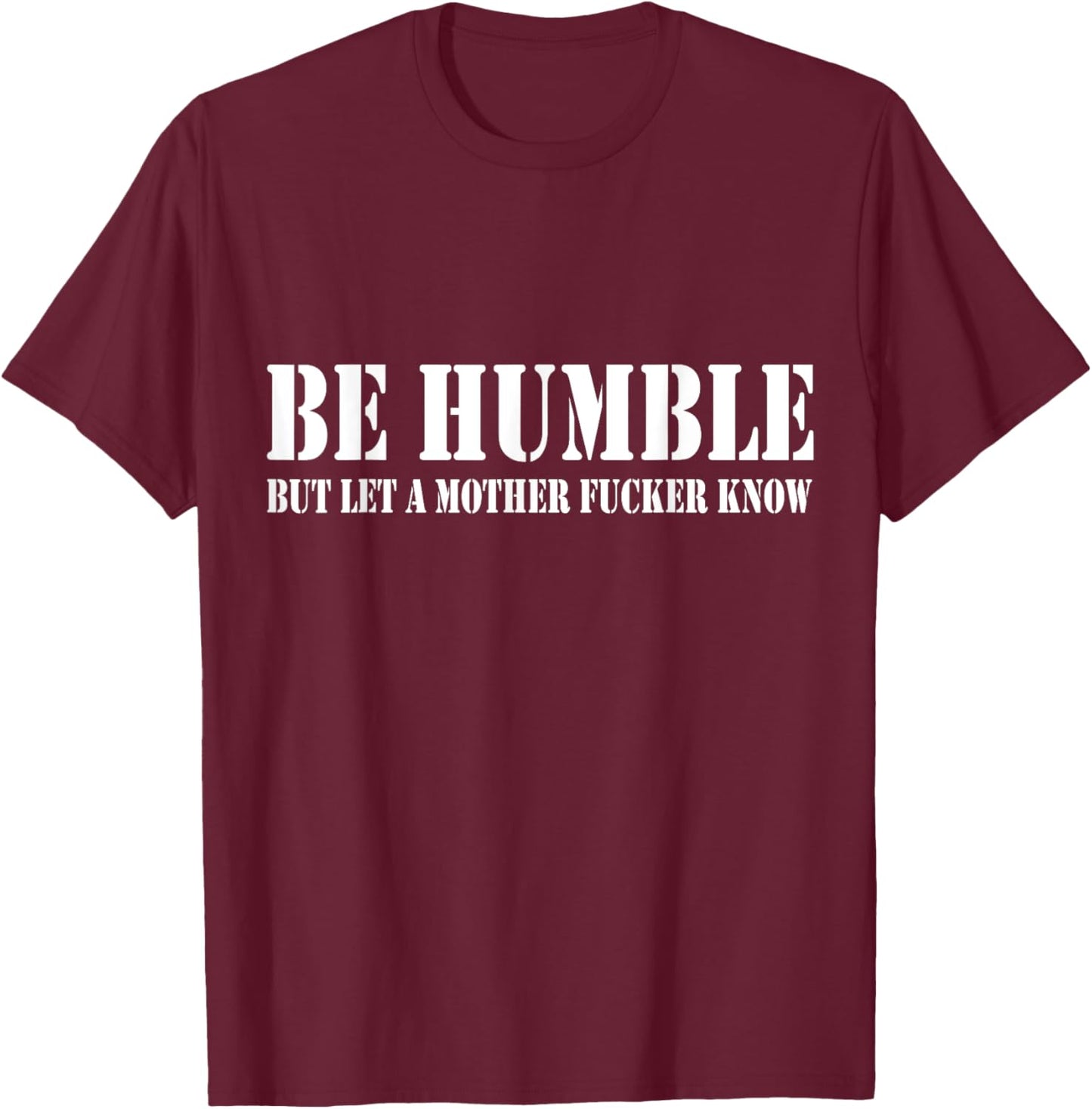 Be Humble But Let A Mother Fucker Know T-Shirt - T-Shirt | Maroon