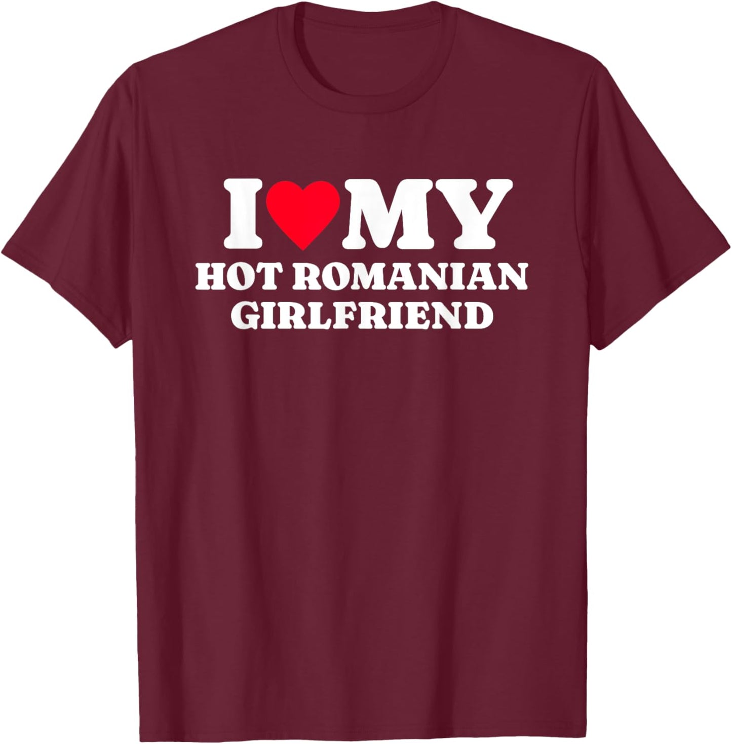 I Love My Hot Romanian Girlfriend Funny Matching Couple T-Shirt - T-Shirt | Maroon